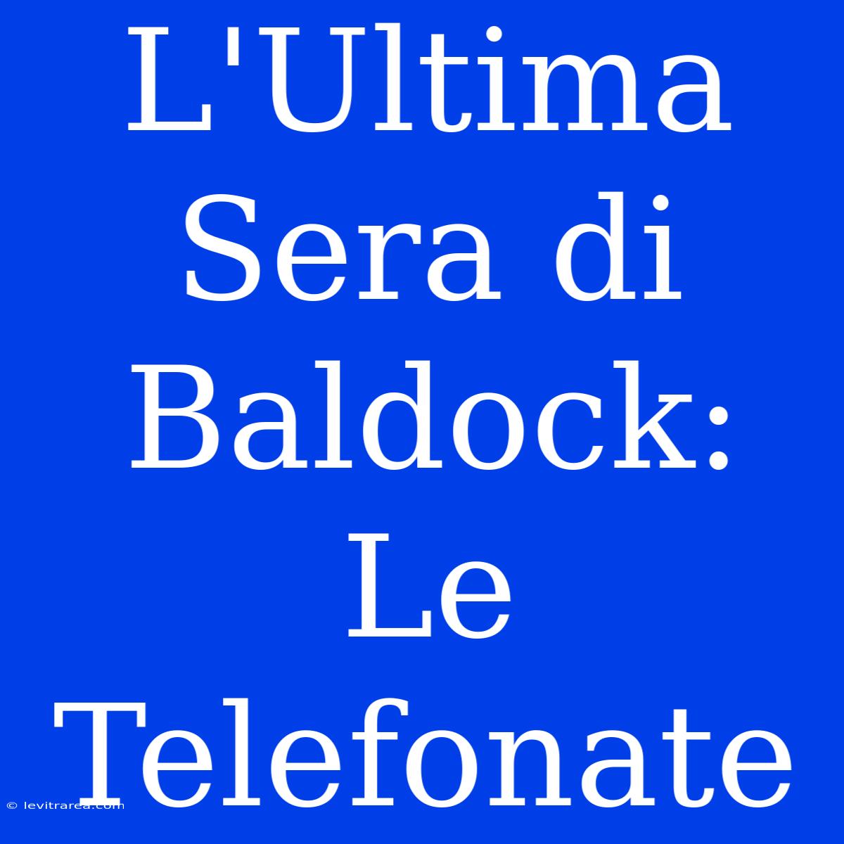 L'Ultima Sera Di Baldock: Le Telefonate