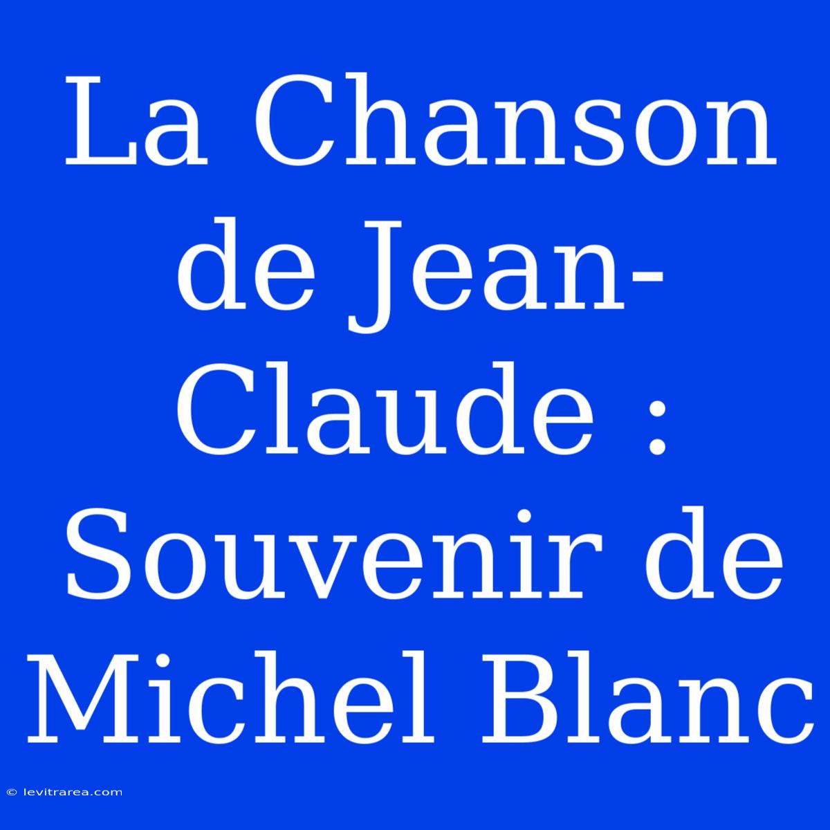 La Chanson De Jean-Claude : Souvenir De Michel Blanc