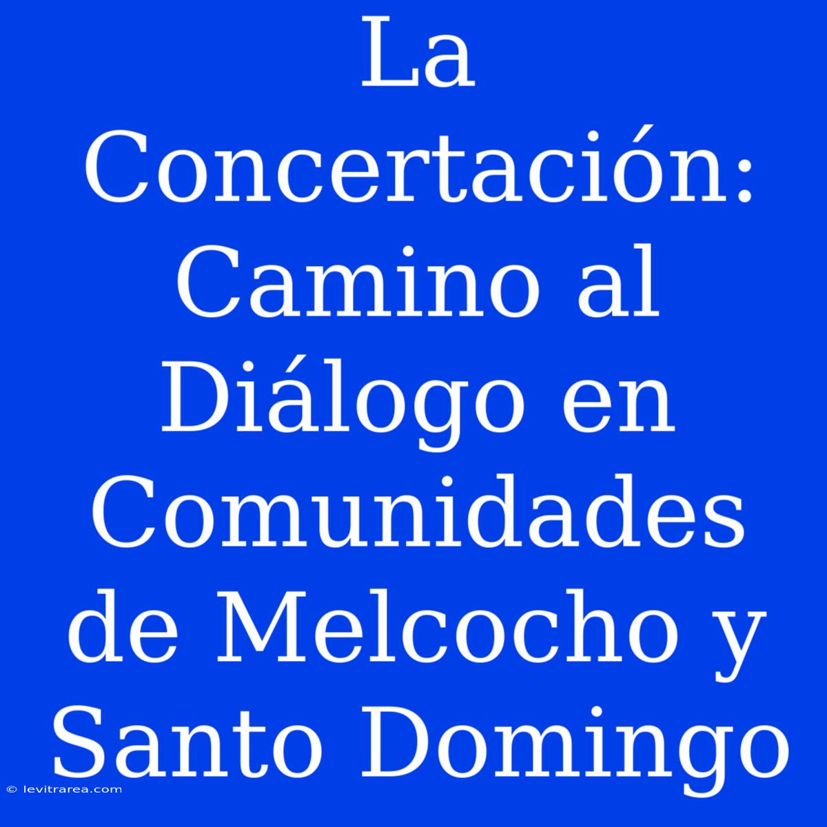 La Concertación: Camino Al Diálogo En Comunidades De Melcocho Y Santo Domingo