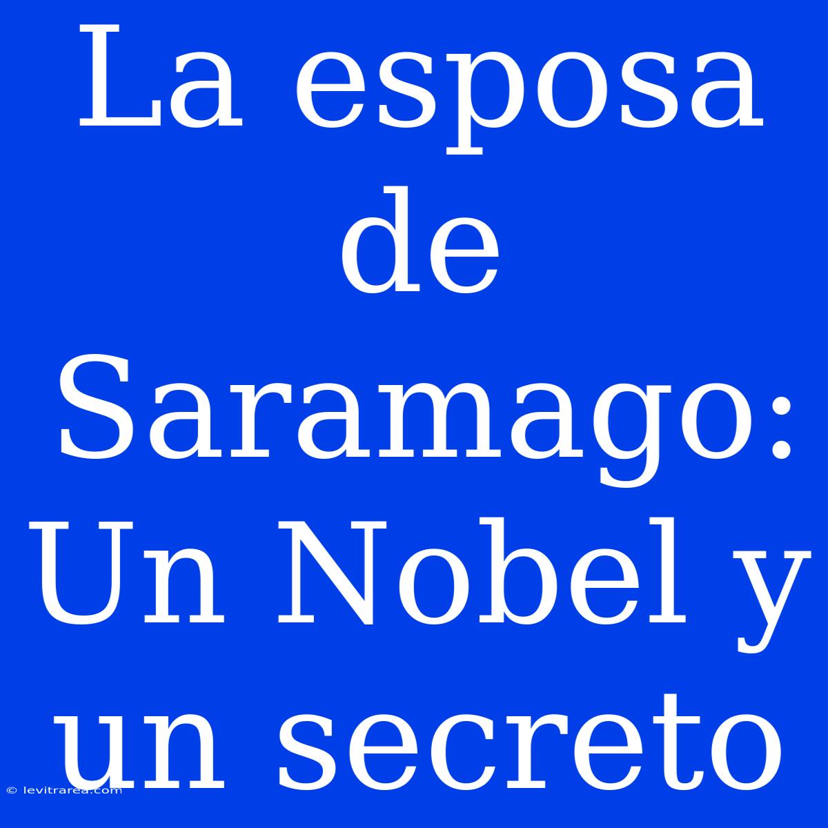 La Esposa De Saramago: Un Nobel Y Un Secreto