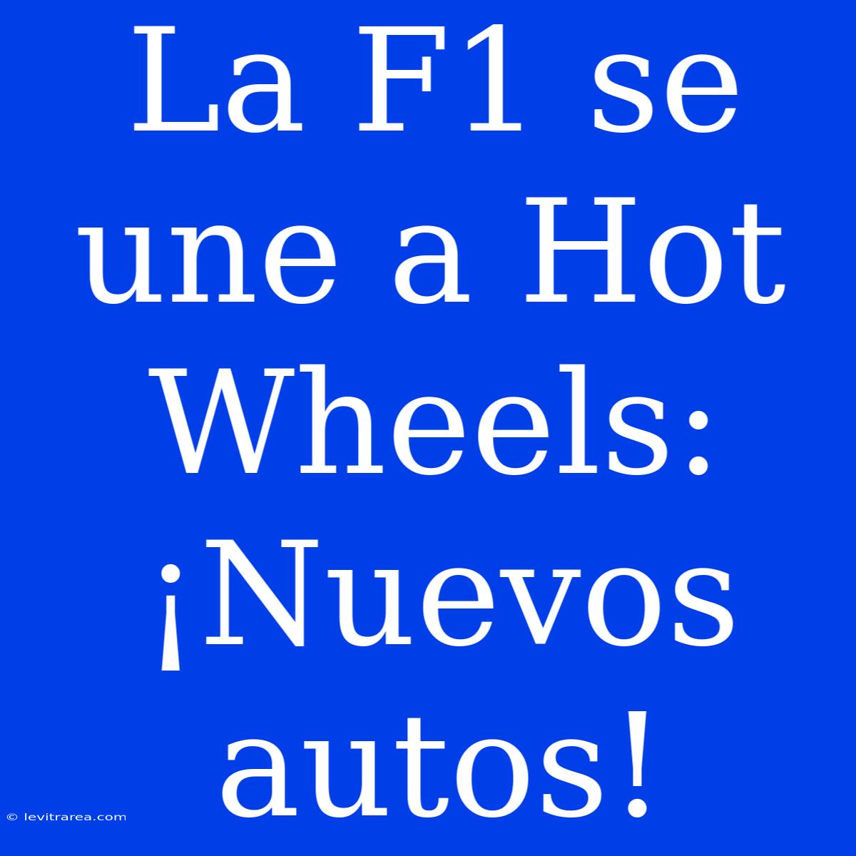 La F1 Se Une A Hot Wheels: ¡Nuevos Autos!