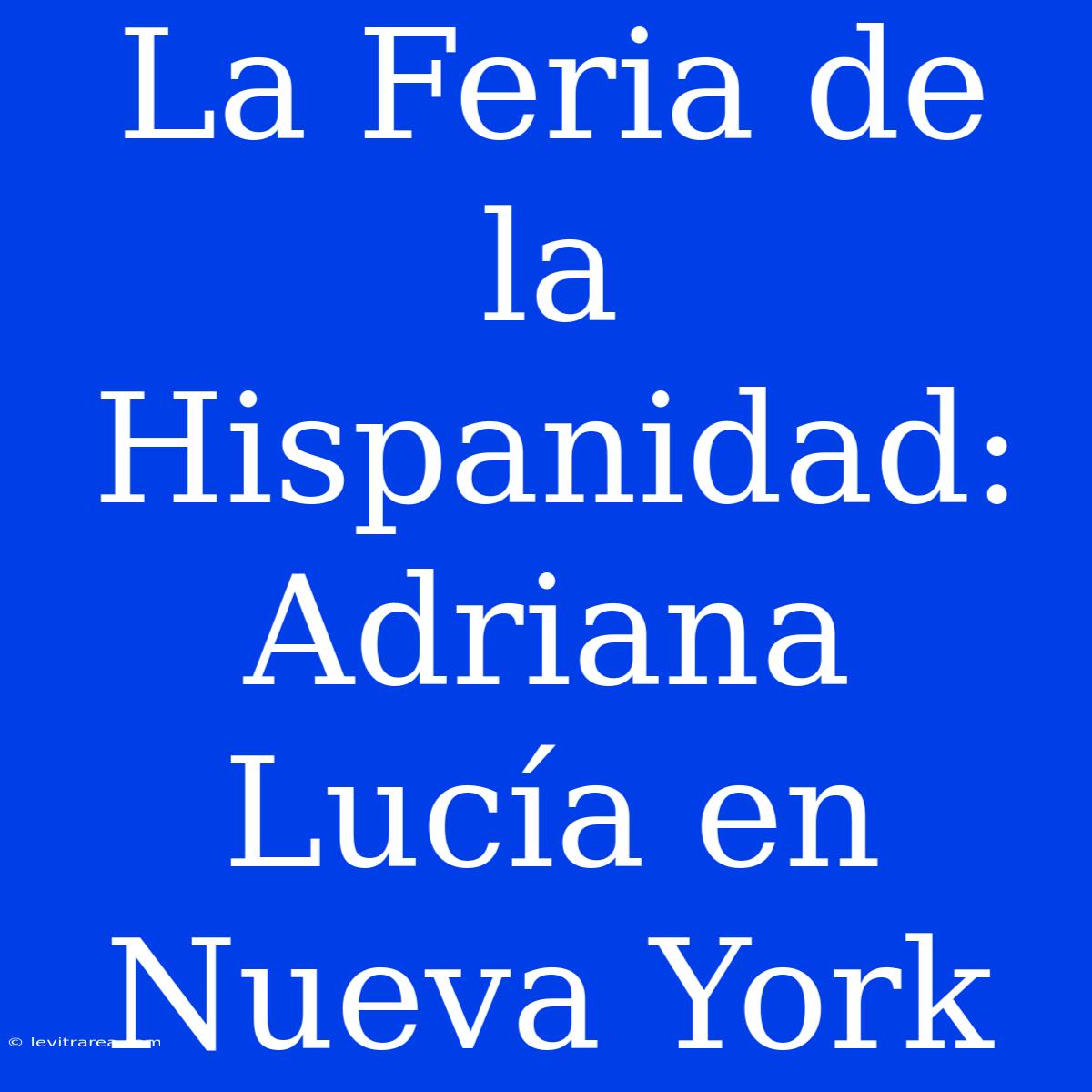 La Feria De La Hispanidad: Adriana Lucía En Nueva York