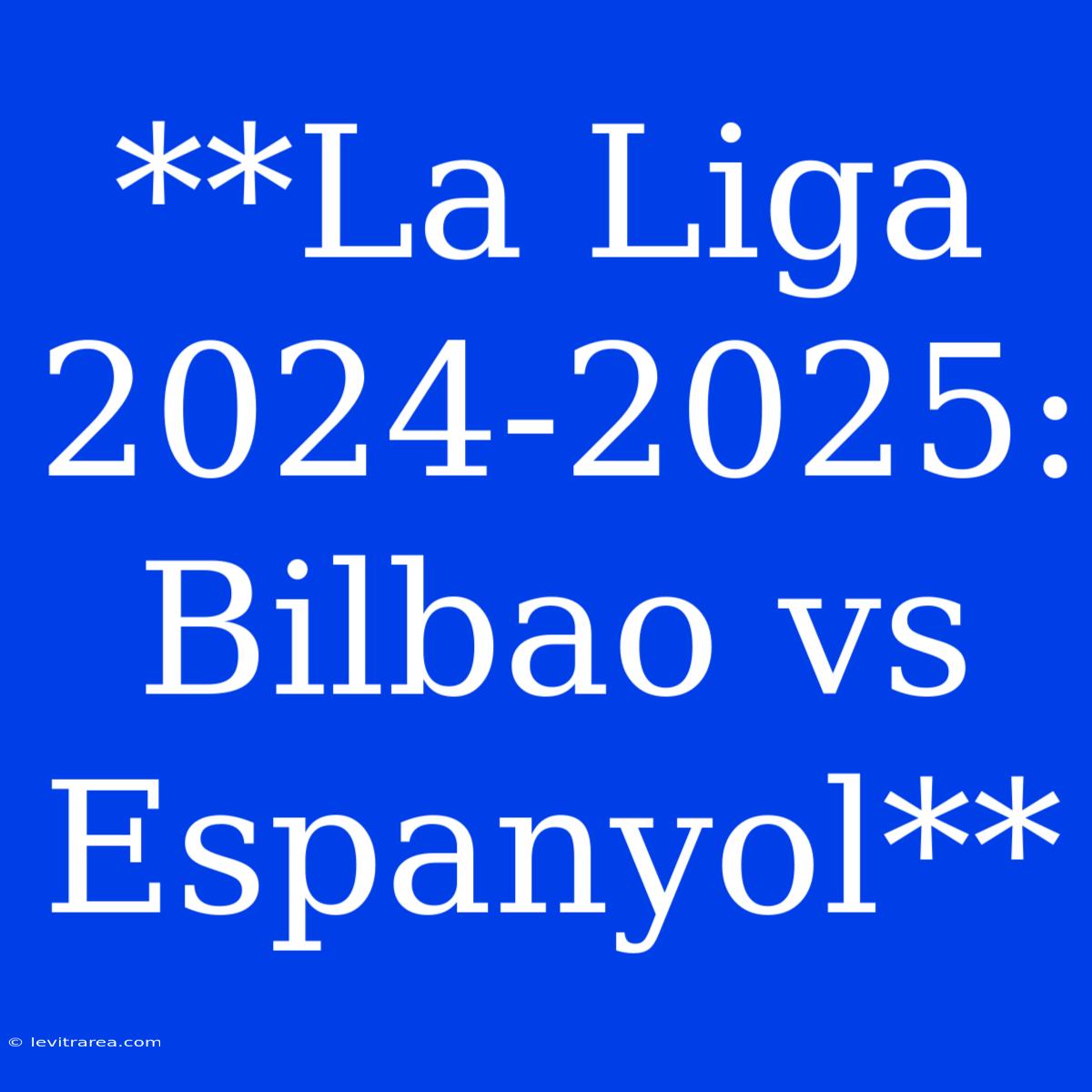 **La Liga 2024-2025: Bilbao Vs Espanyol**