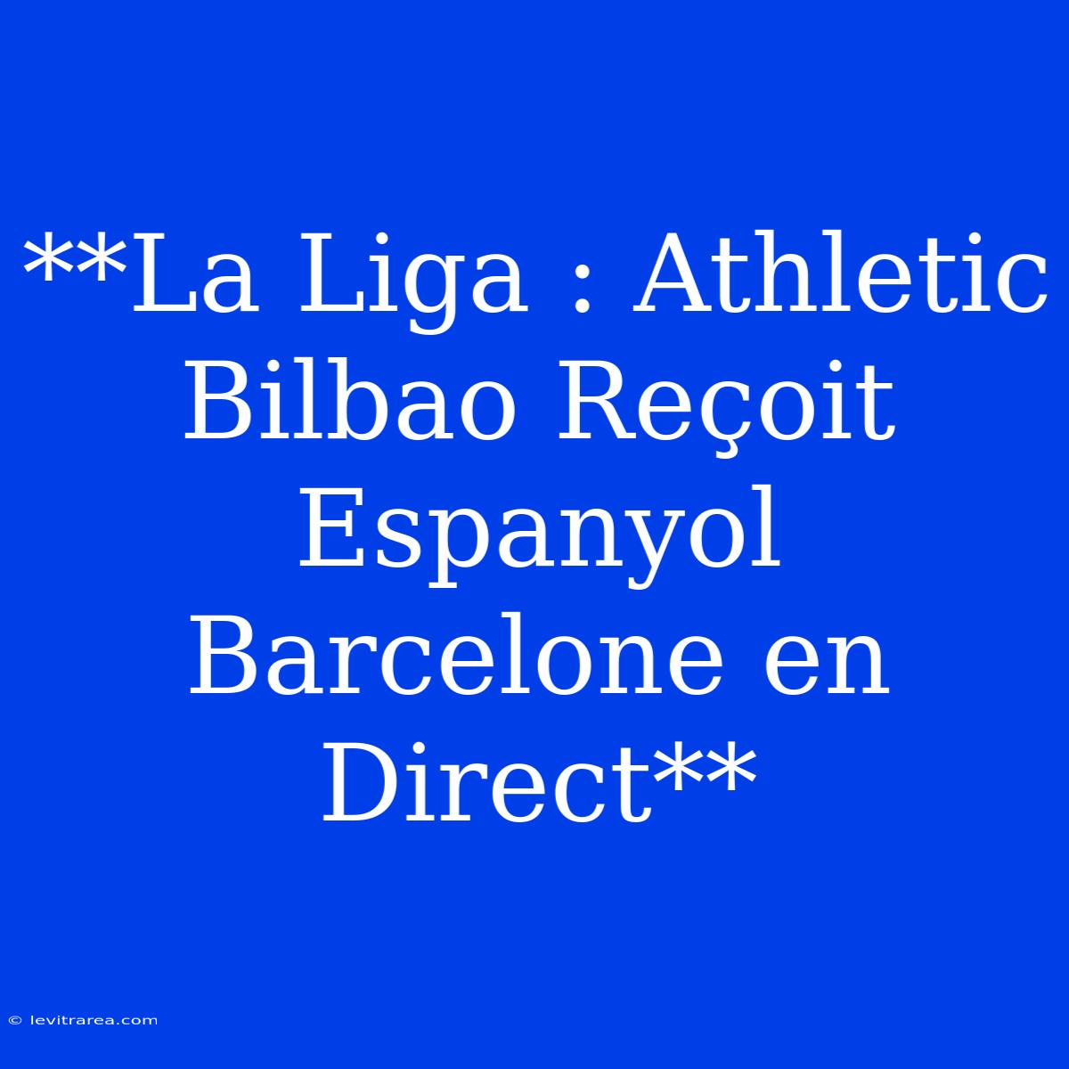 **La Liga : Athletic Bilbao Reçoit Espanyol Barcelone En Direct**