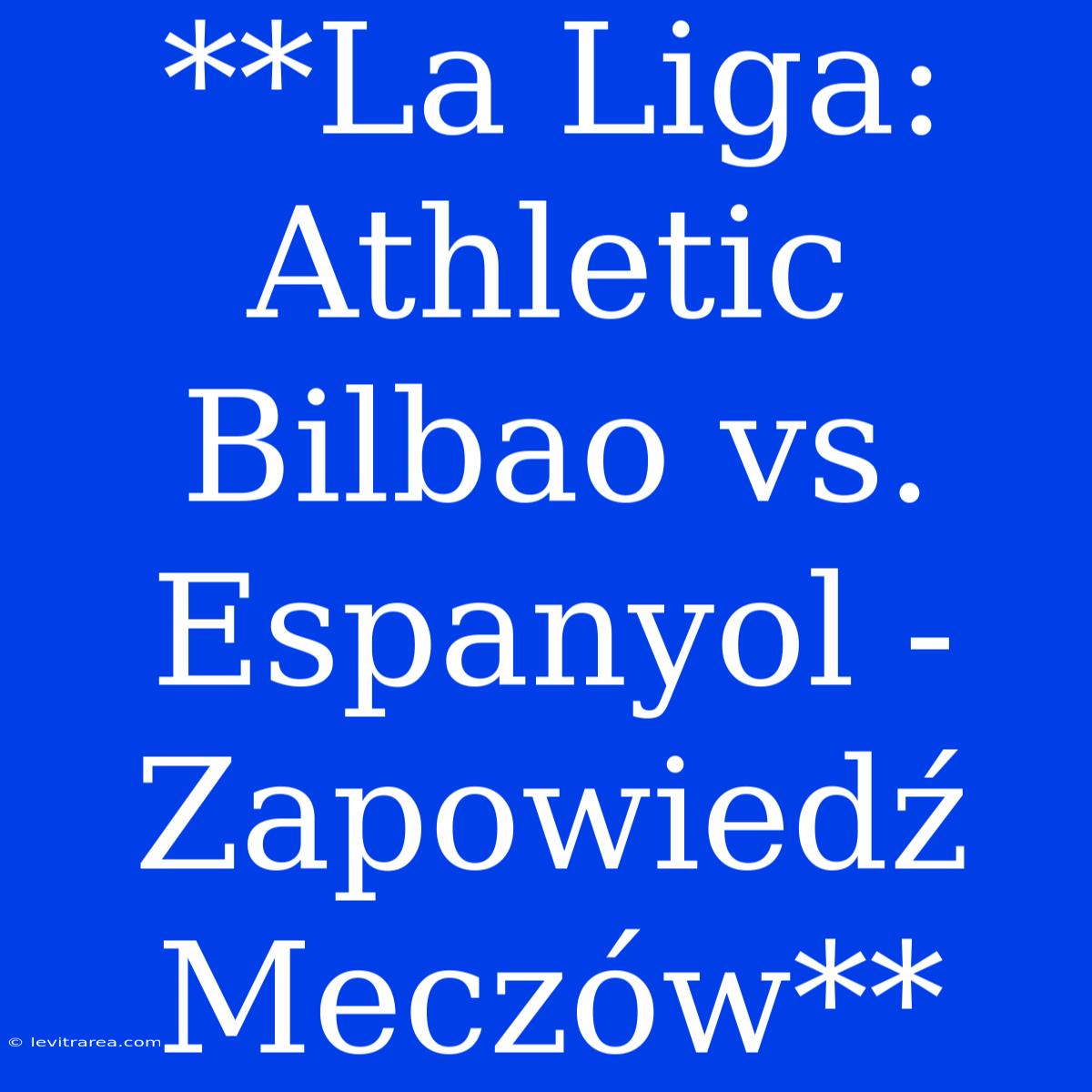 **La Liga: Athletic Bilbao Vs. Espanyol - Zapowiedź Meczów**