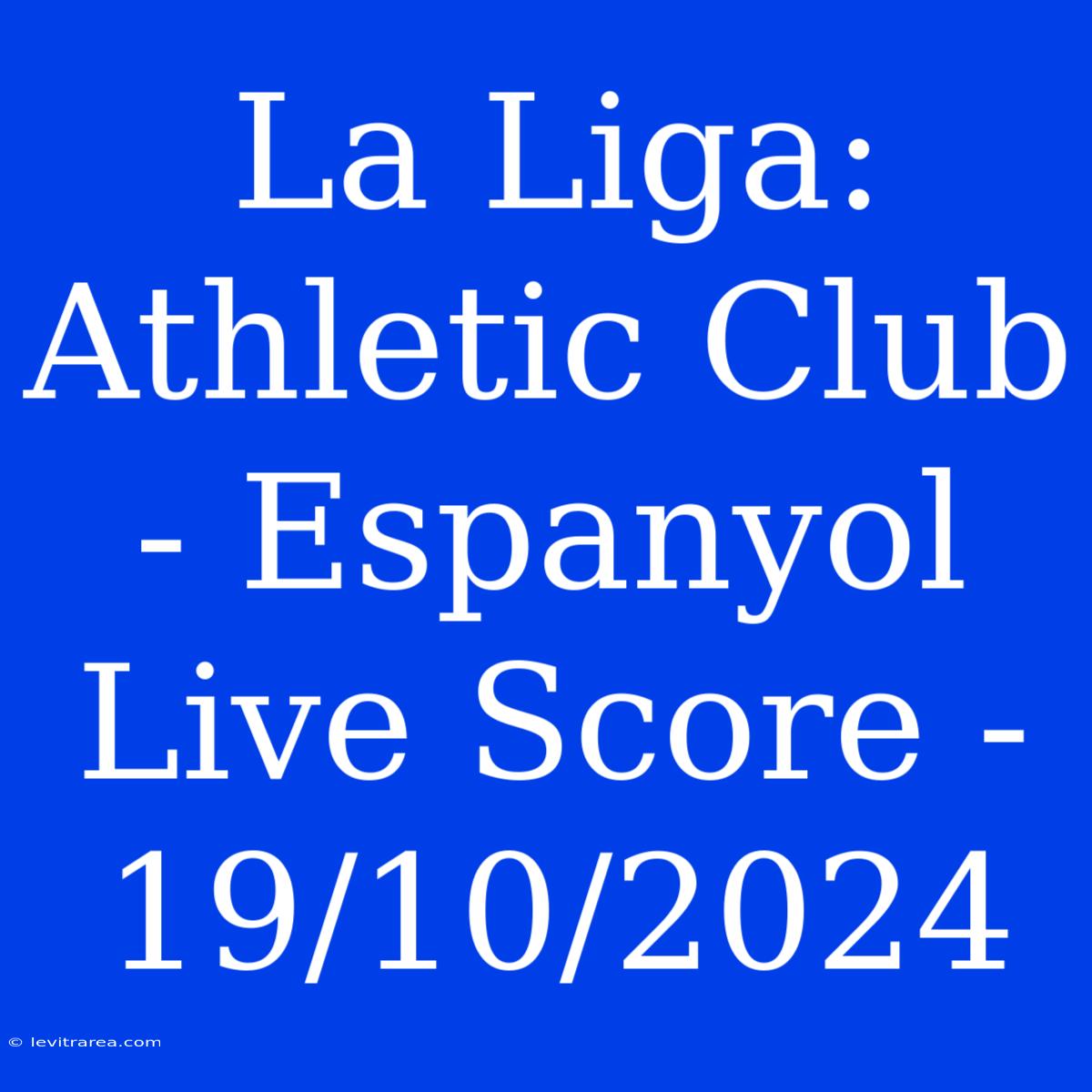 La Liga: Athletic Club - Espanyol Live Score - 19/10/2024