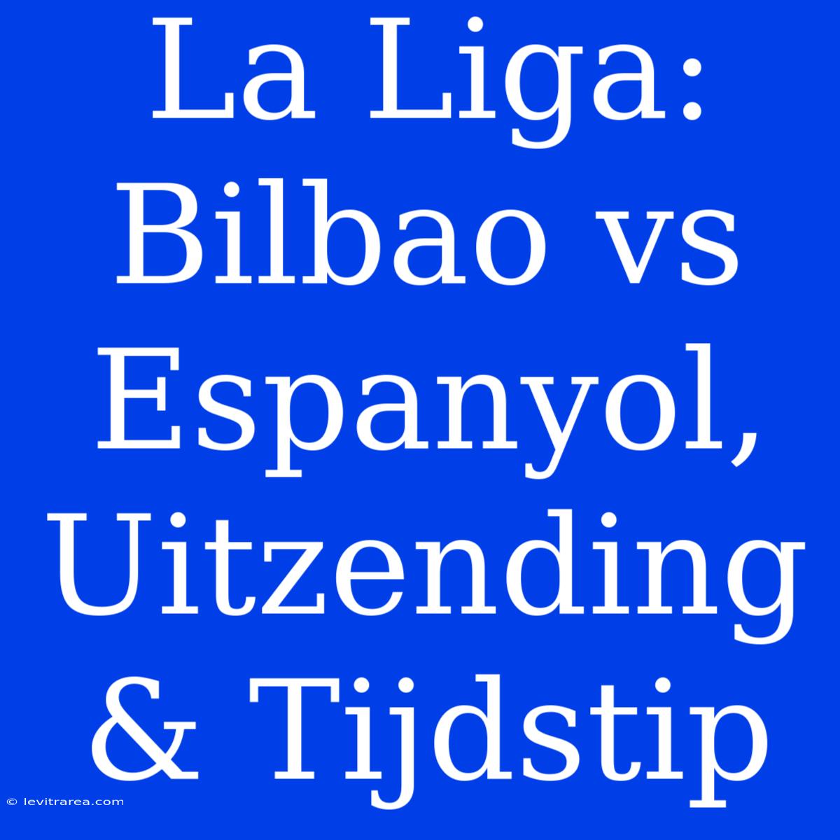 La Liga: Bilbao Vs Espanyol, Uitzending & Tijdstip