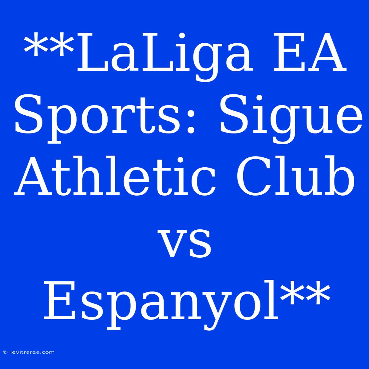 **LaLiga EA Sports: Sigue Athletic Club Vs Espanyol**