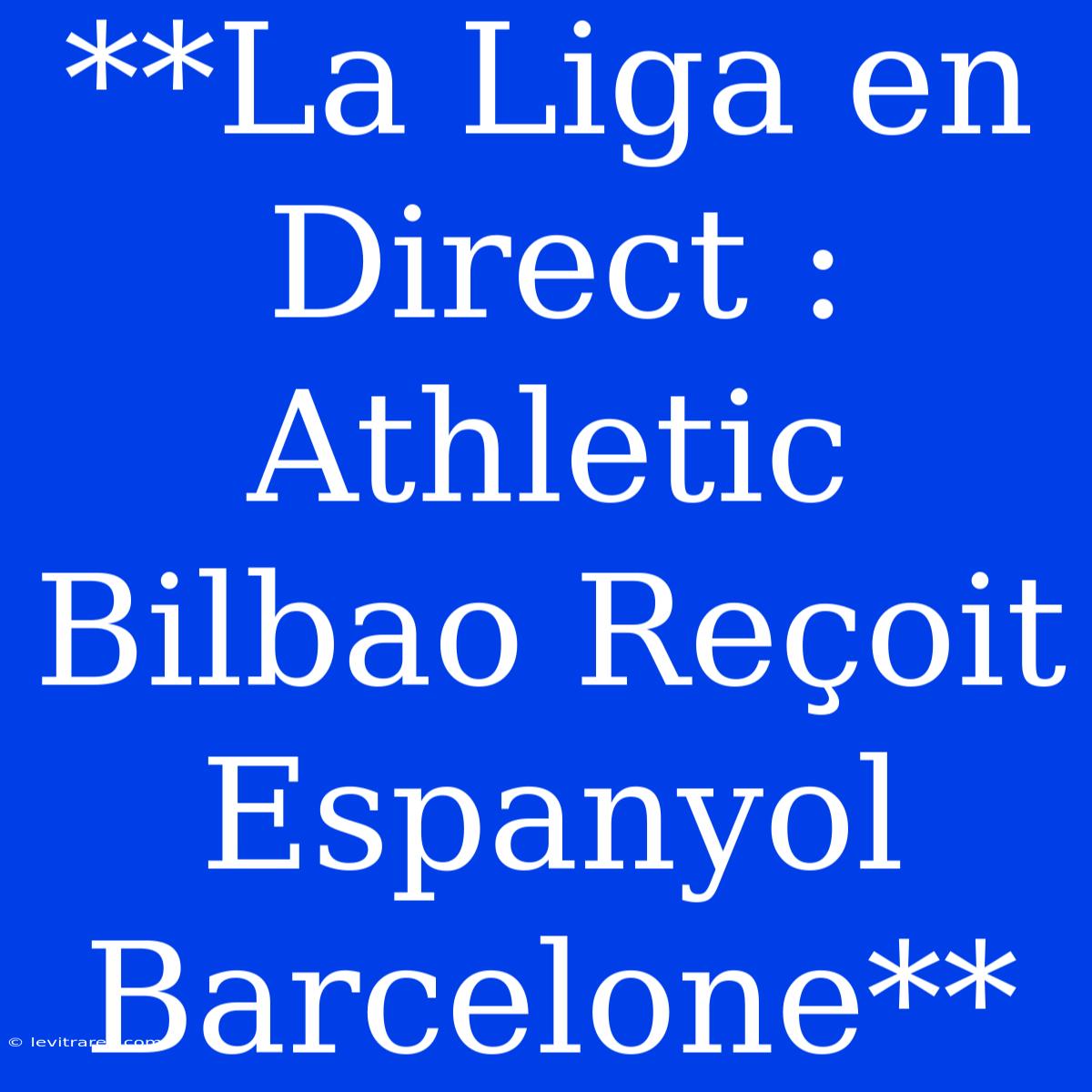 **La Liga En Direct : Athletic Bilbao Reçoit Espanyol Barcelone**