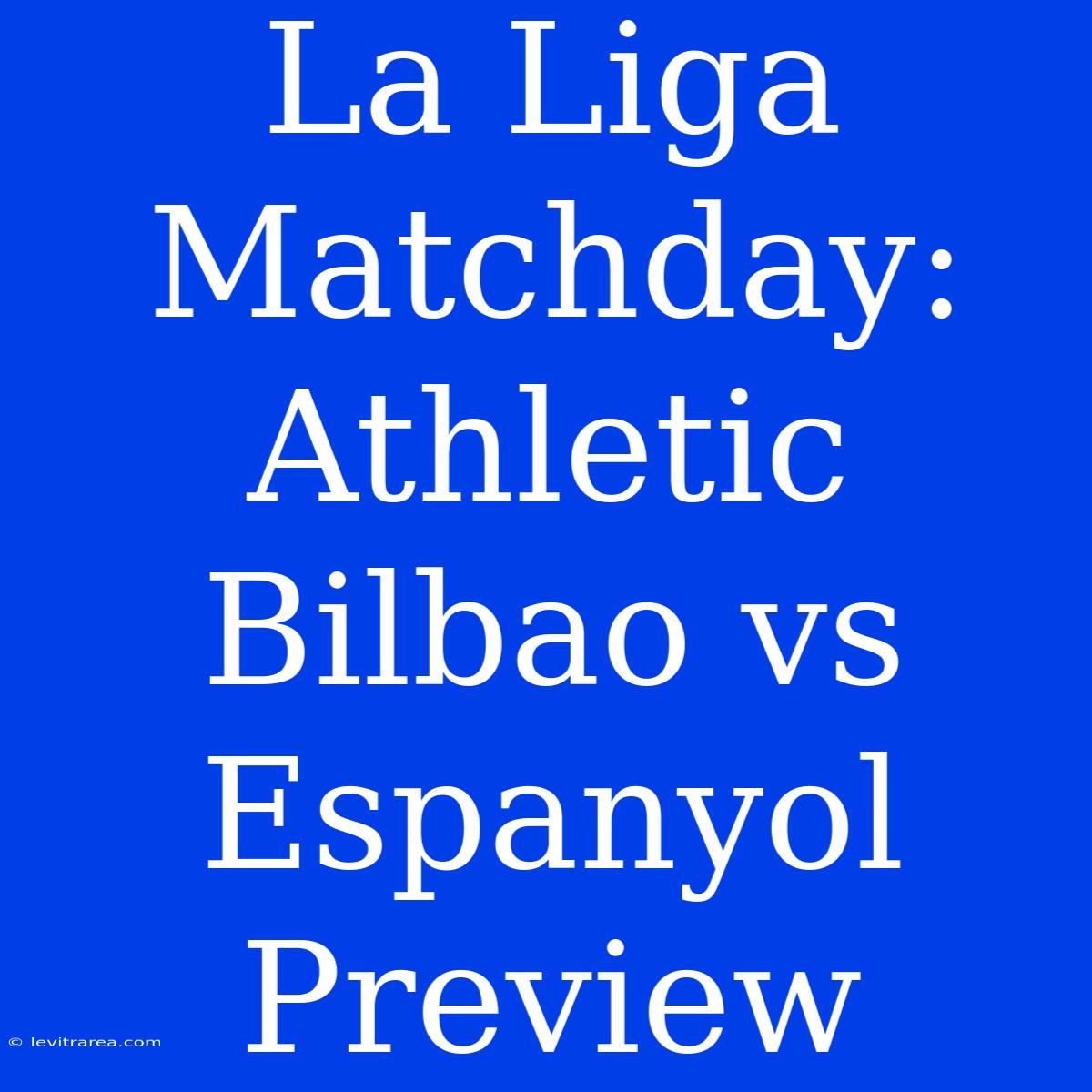 La Liga Matchday: Athletic Bilbao Vs Espanyol Preview