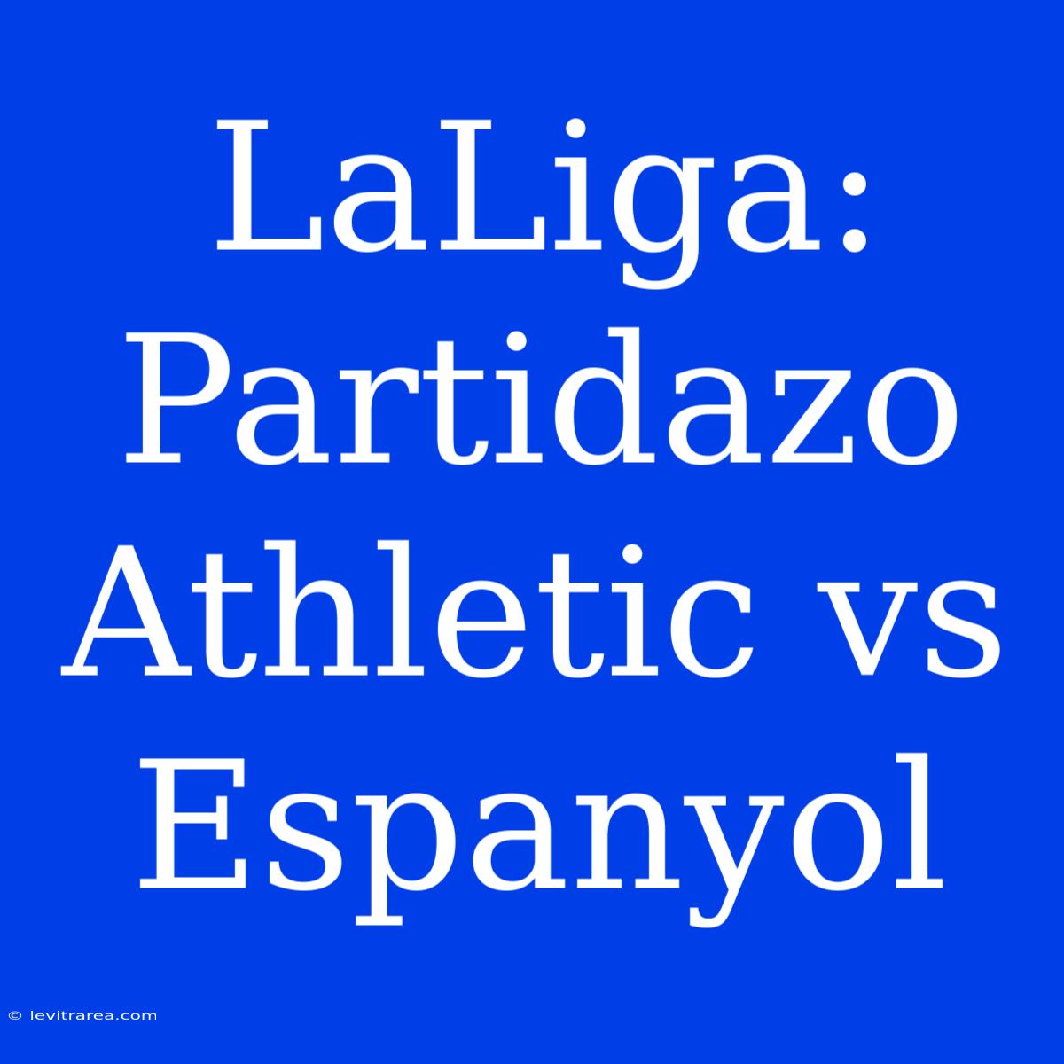 LaLiga: Partidazo Athletic Vs Espanyol