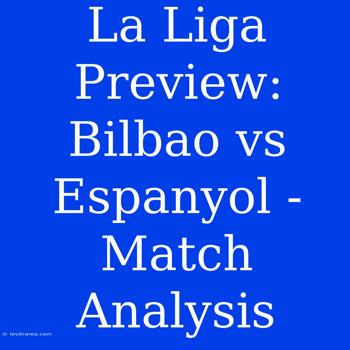 La Liga Preview: Bilbao Vs Espanyol - Match Analysis