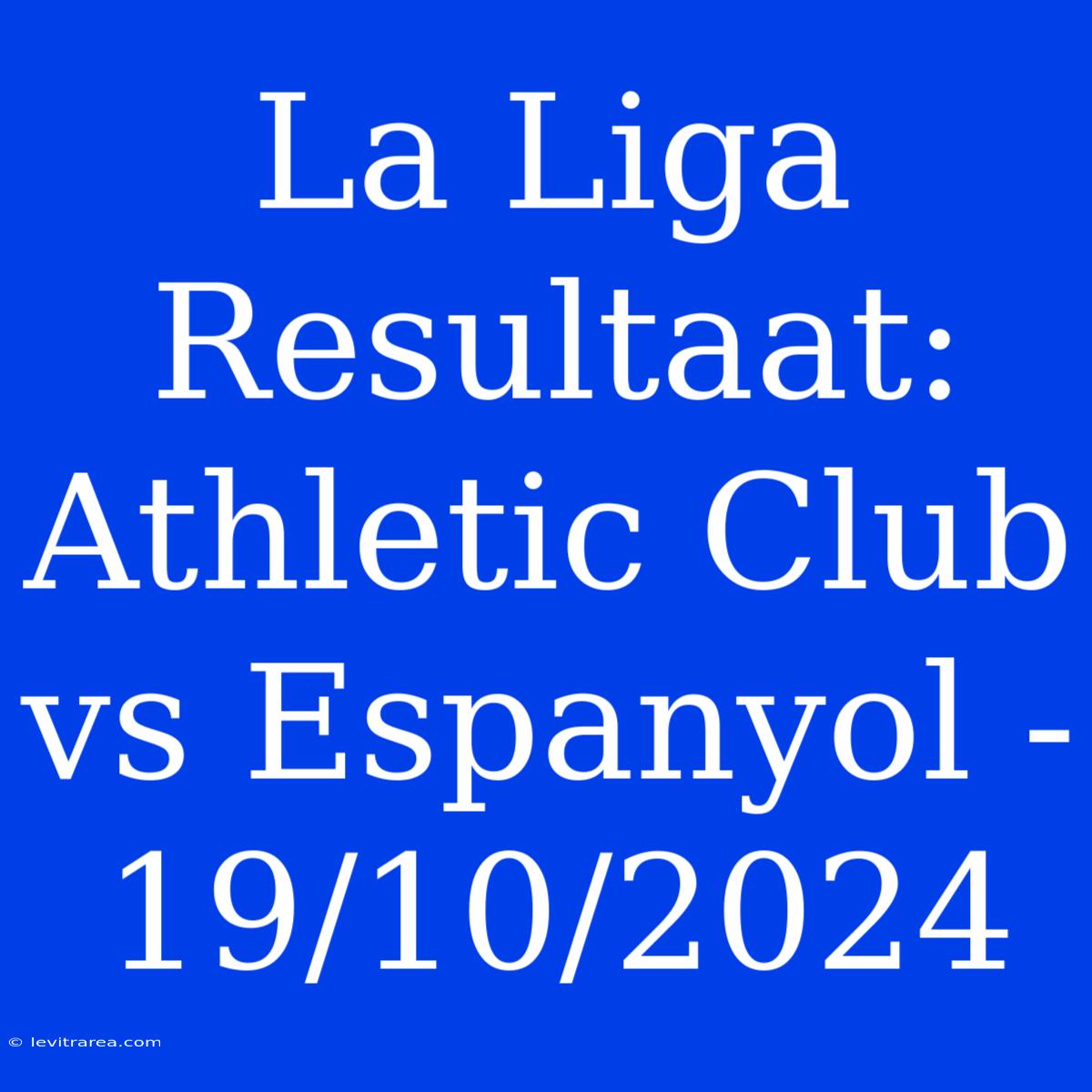 La Liga Resultaat: Athletic Club Vs Espanyol - 19/10/2024