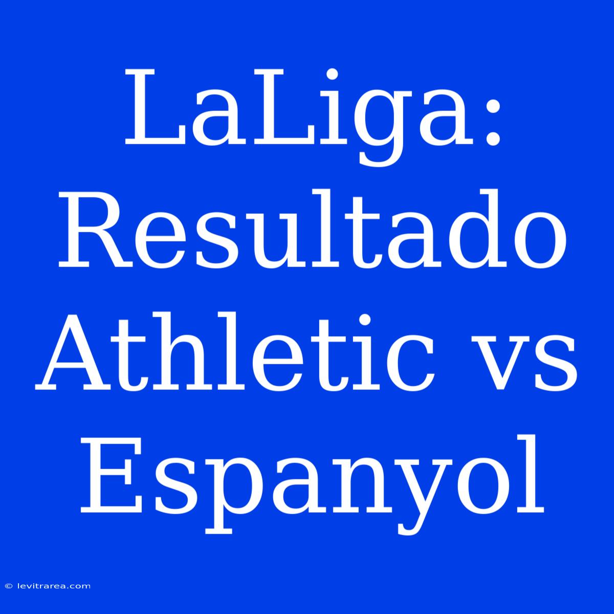 LaLiga: Resultado Athletic Vs Espanyol