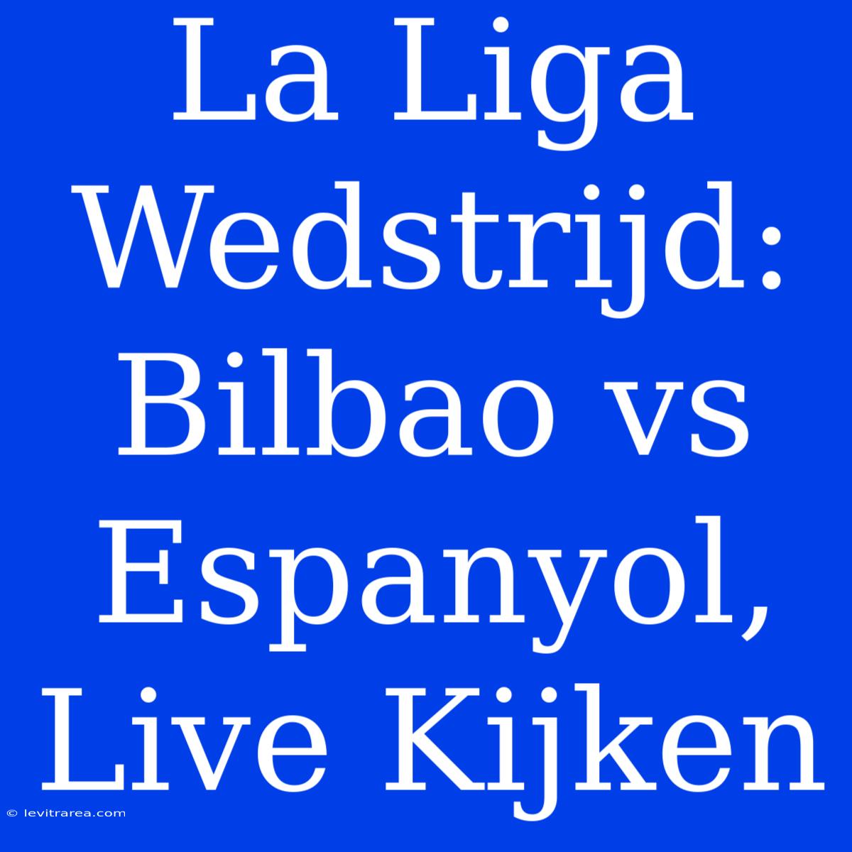 La Liga Wedstrijd: Bilbao Vs Espanyol, Live Kijken