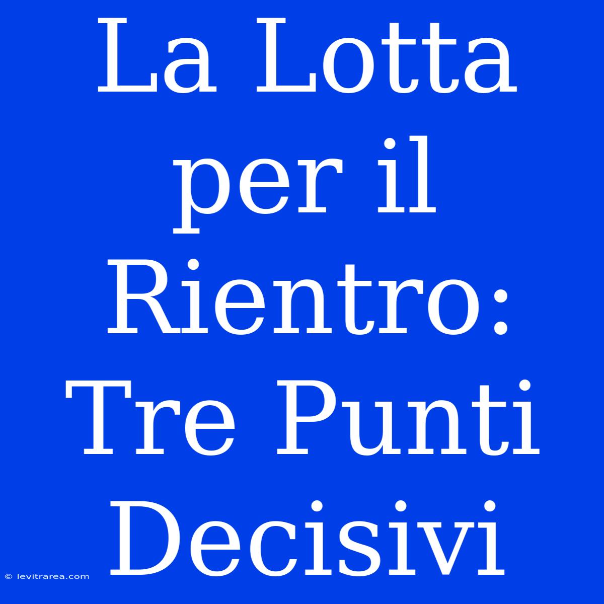 La Lotta Per Il Rientro: Tre Punti Decisivi