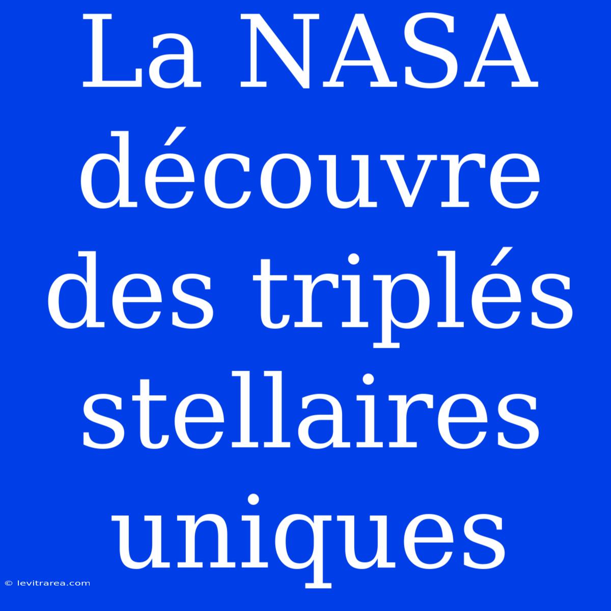 La NASA Découvre Des Triplés Stellaires Uniques