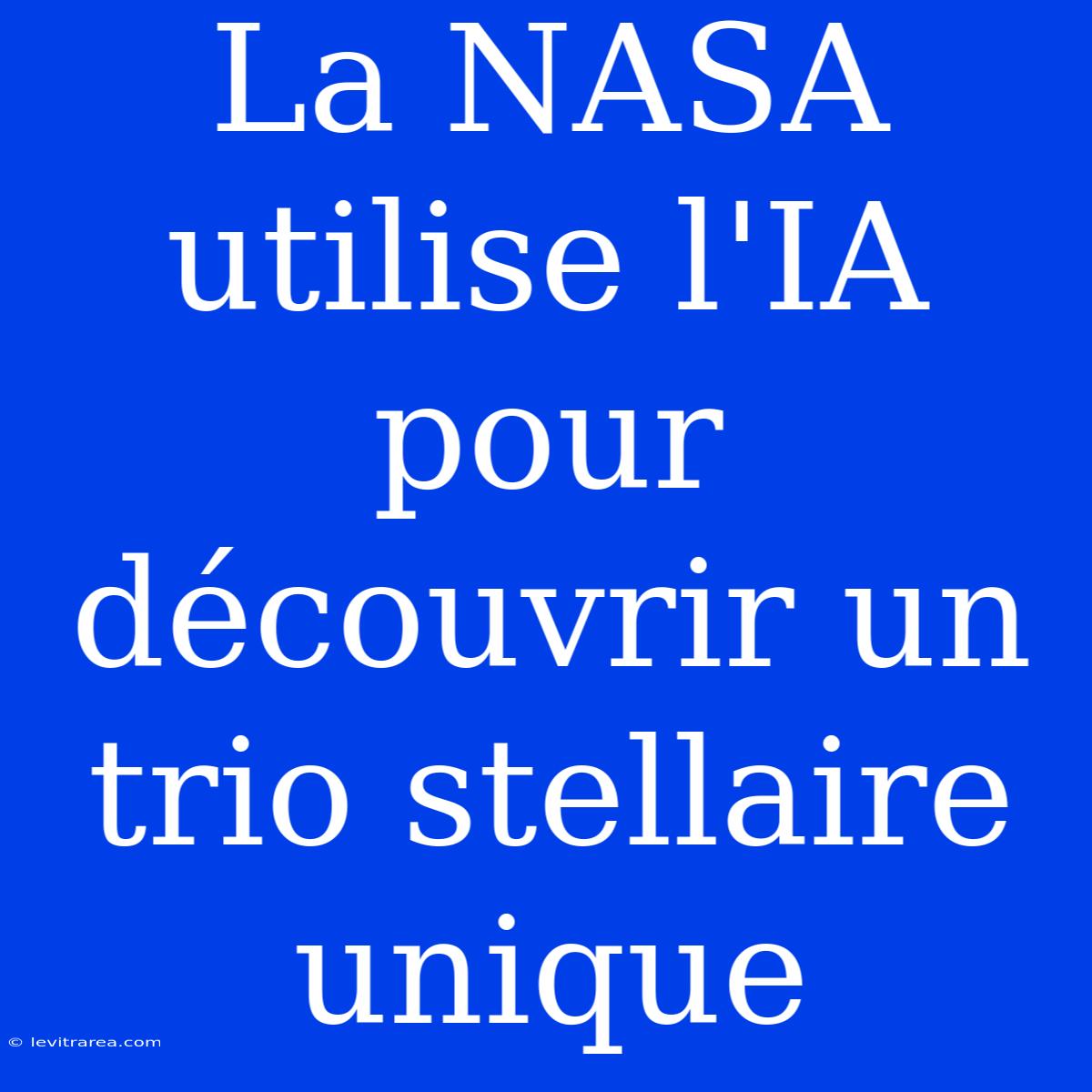 La NASA Utilise L'IA Pour Découvrir Un Trio Stellaire Unique