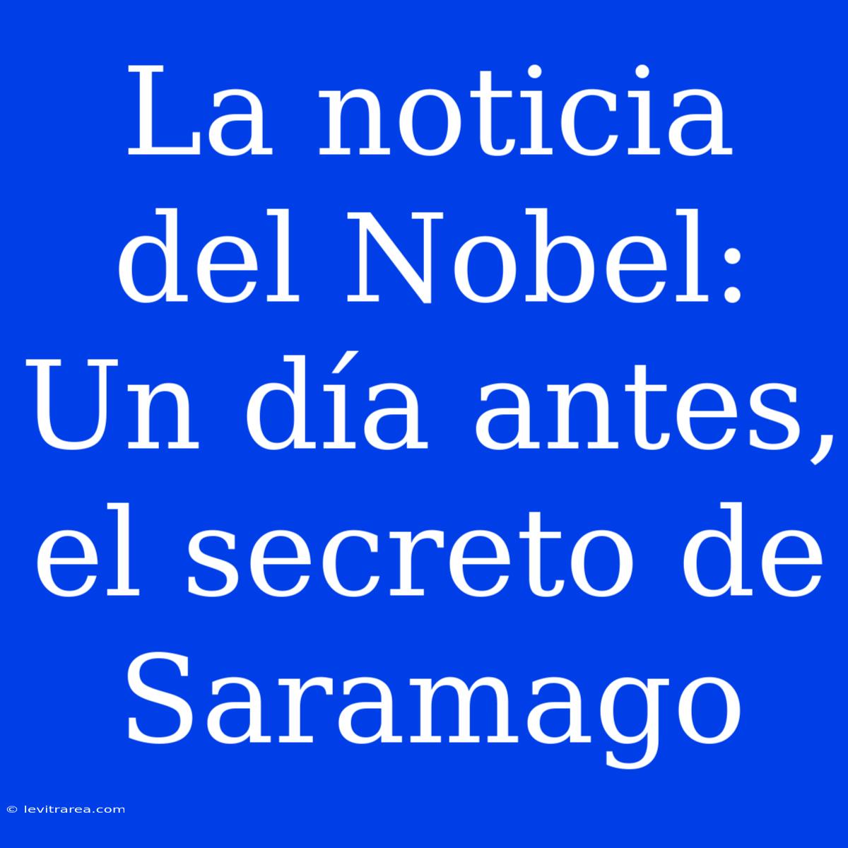 La Noticia Del Nobel: Un Día Antes, El Secreto De Saramago