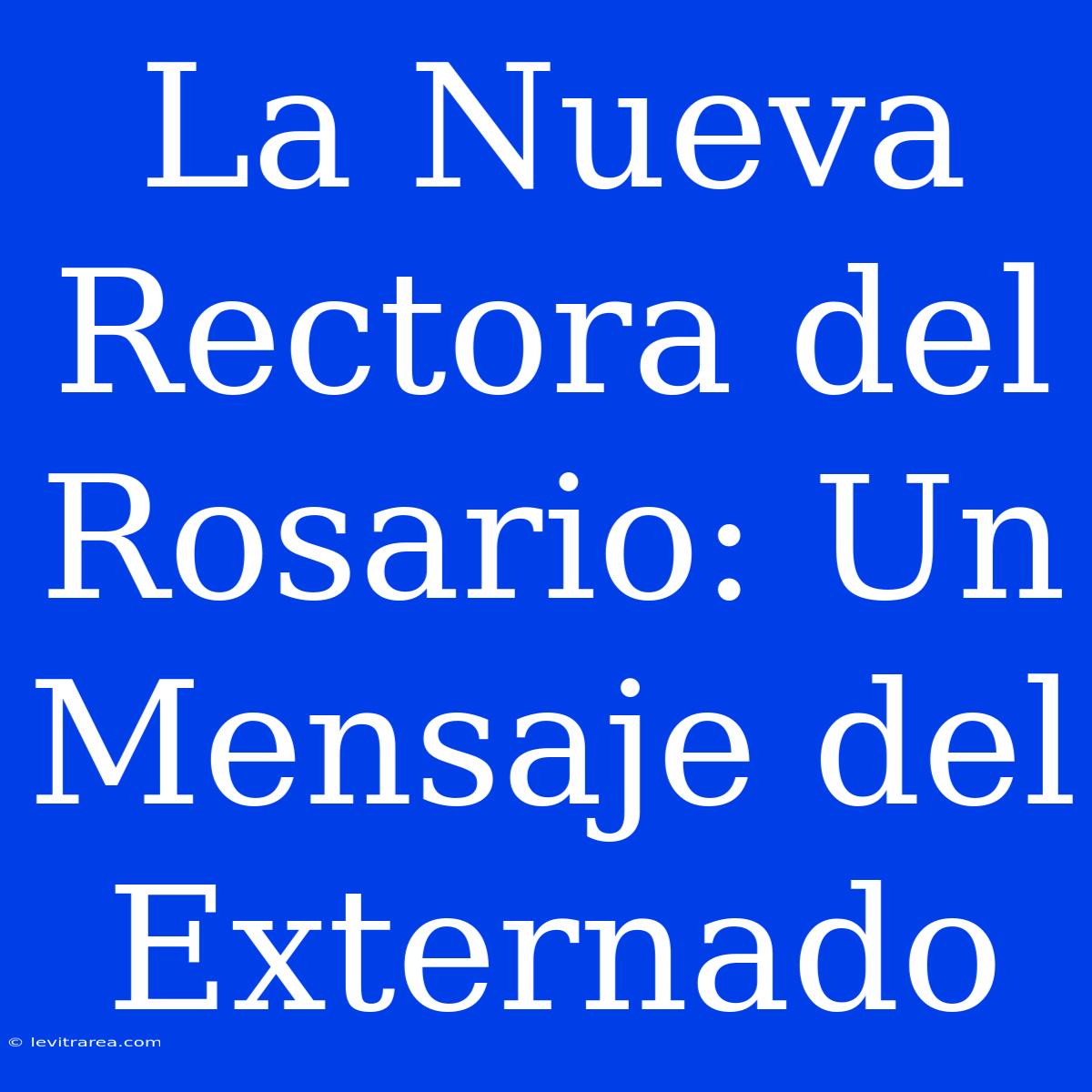 La Nueva Rectora Del Rosario: Un Mensaje Del Externado