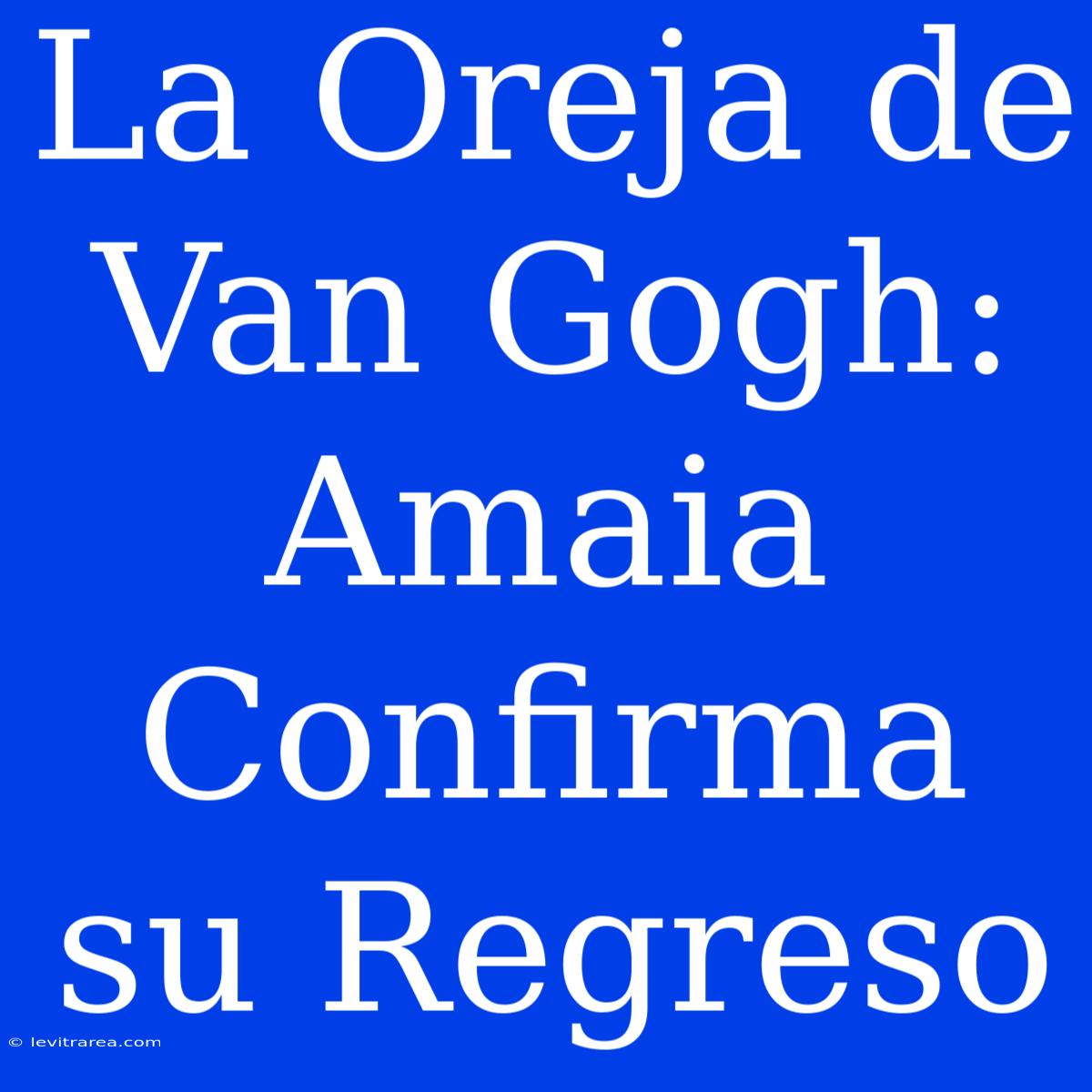 La Oreja De Van Gogh: Amaia Confirma Su Regreso