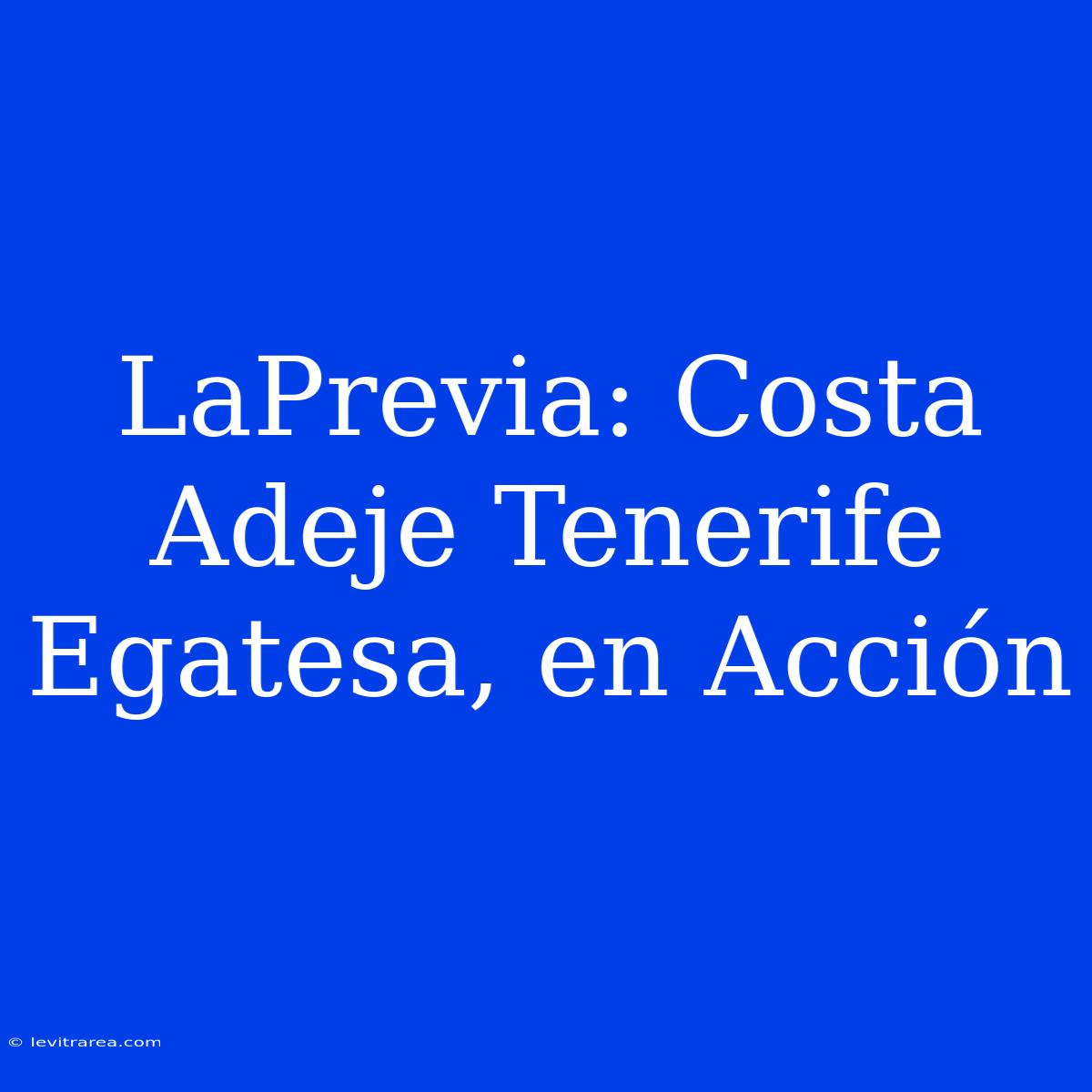 LaPrevia: Costa Adeje Tenerife Egatesa, En Acción