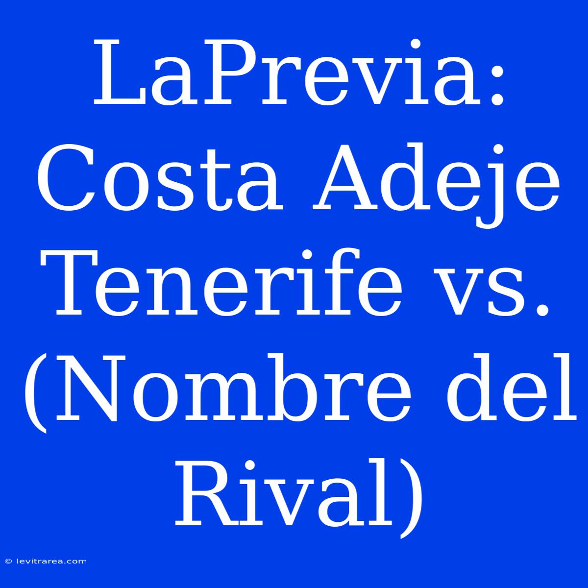 LaPrevia: Costa Adeje Tenerife Vs. (Nombre Del Rival)