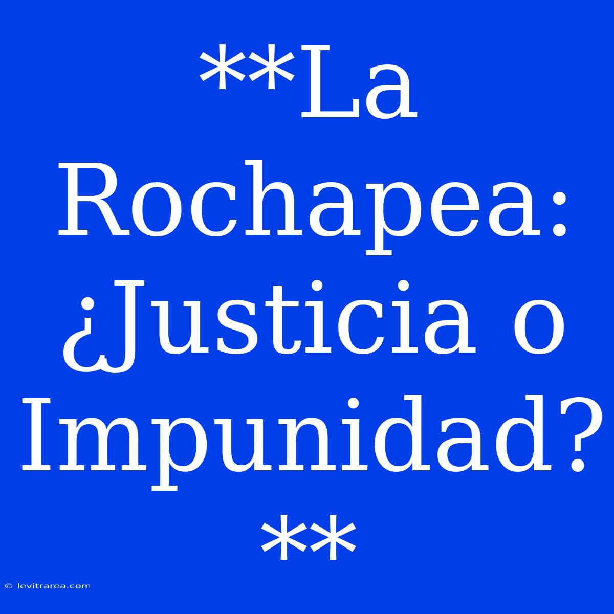 **La Rochapea: ¿Justicia O Impunidad?**