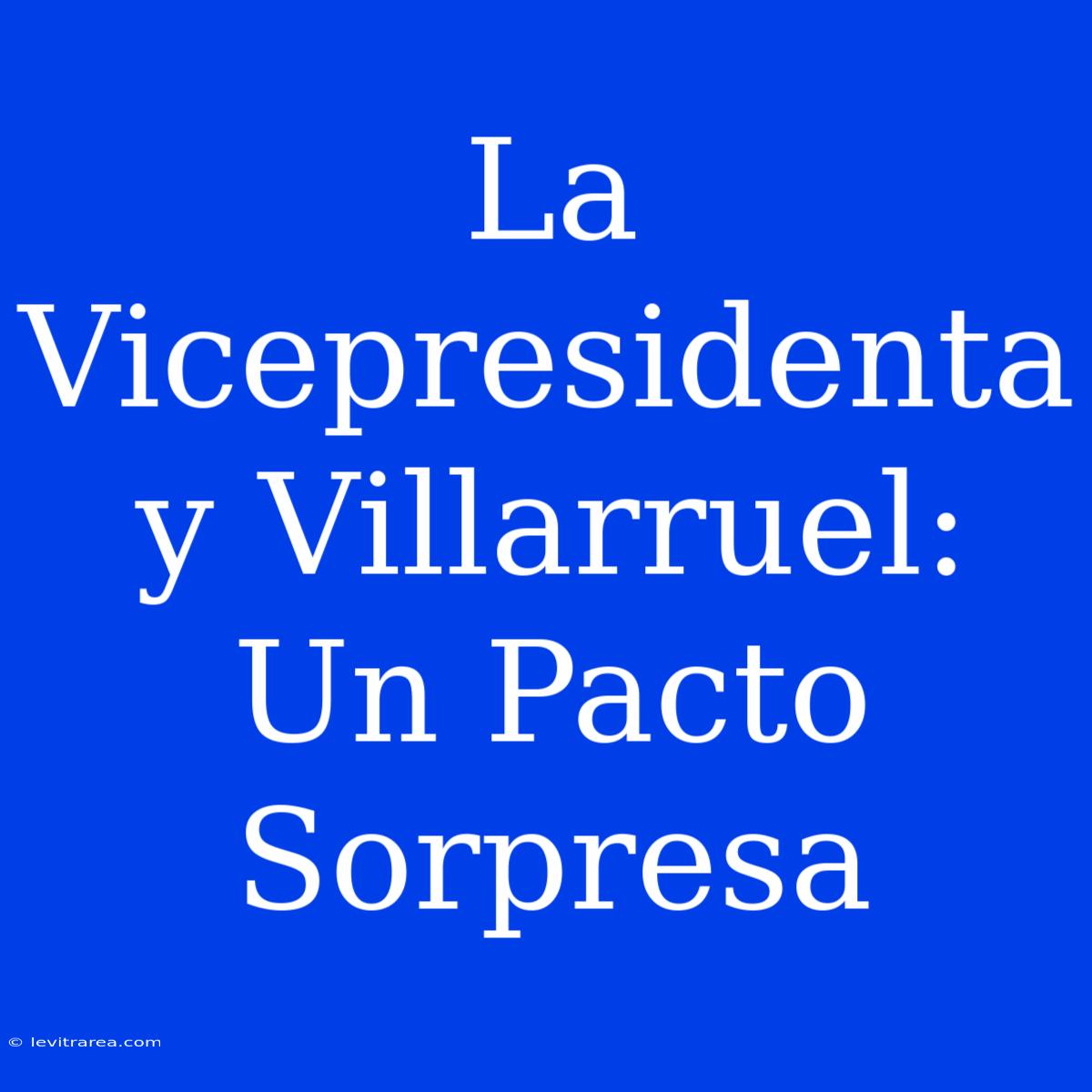 La Vicepresidenta Y Villarruel: Un Pacto Sorpresa