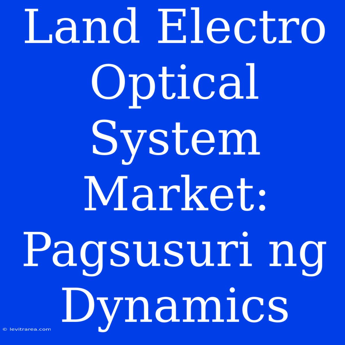 Land Electro Optical System Market: Pagsusuri Ng Dynamics