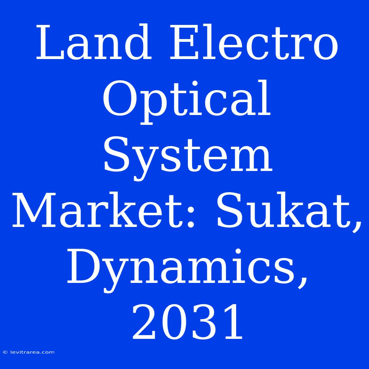 Land Electro Optical System Market: Sukat, Dynamics, 2031