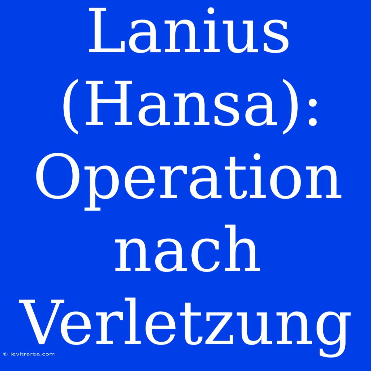 Lanius (Hansa): Operation Nach Verletzung