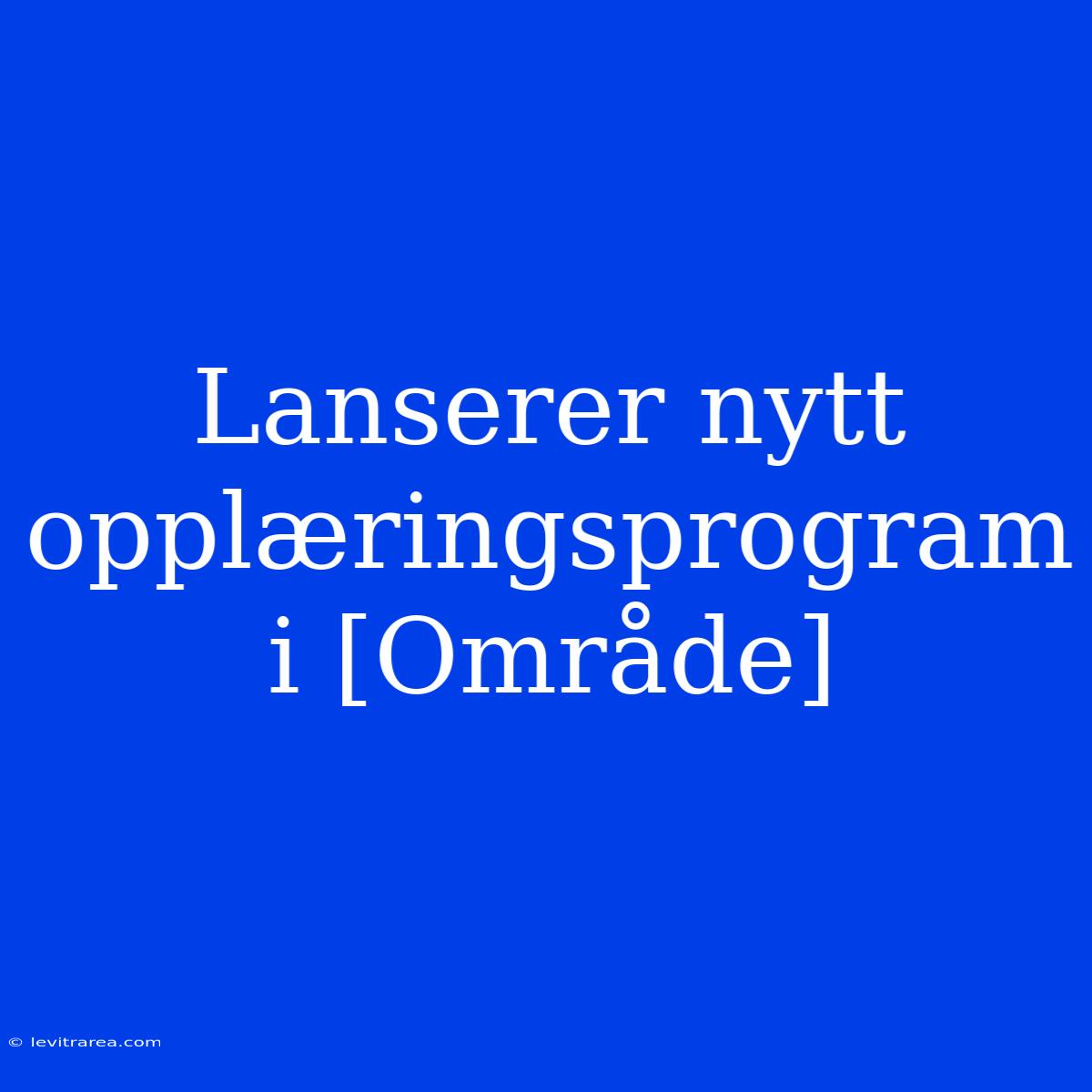 Lanserer Nytt Opplæringsprogram I [Område]