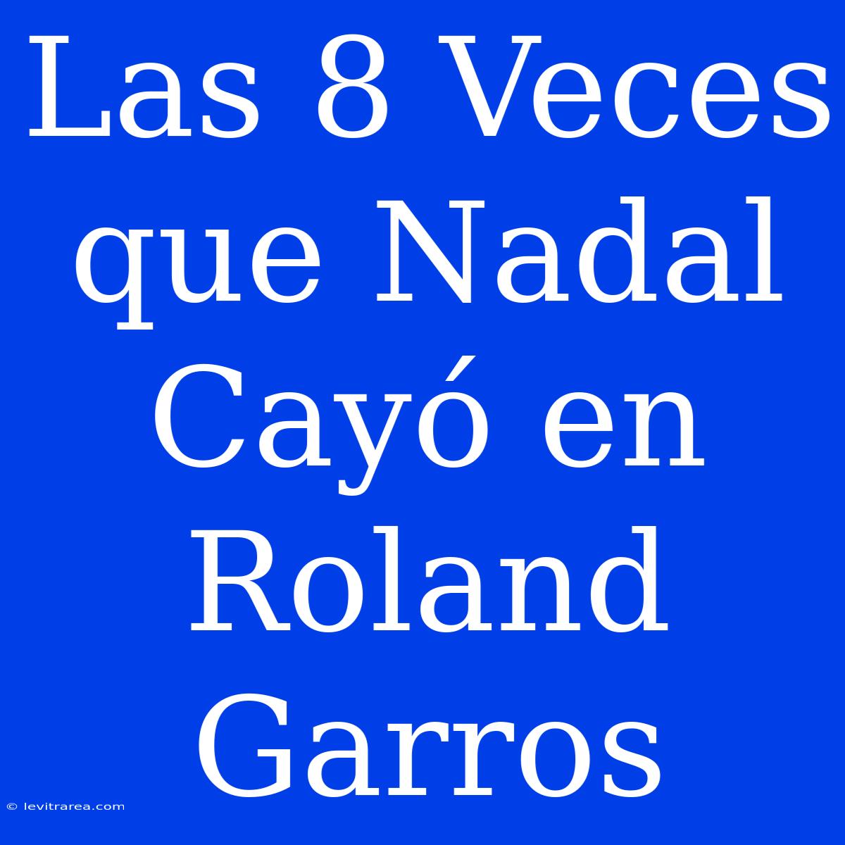 Las 8 Veces Que Nadal Cayó En Roland Garros