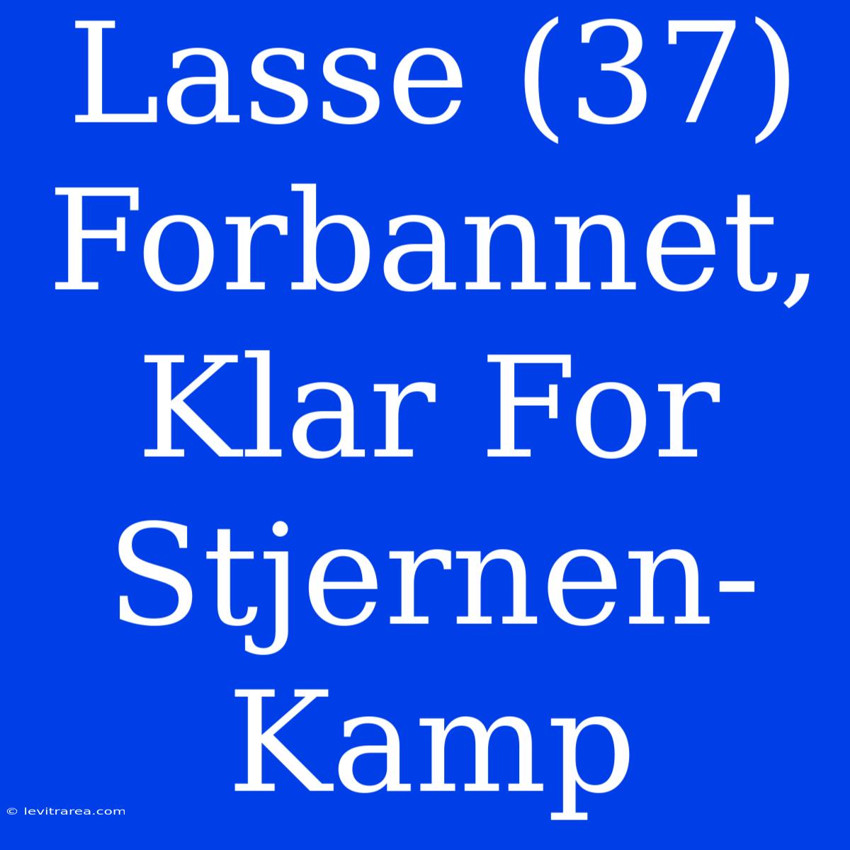 Lasse (37) Forbannet, Klar For Stjernen-Kamp