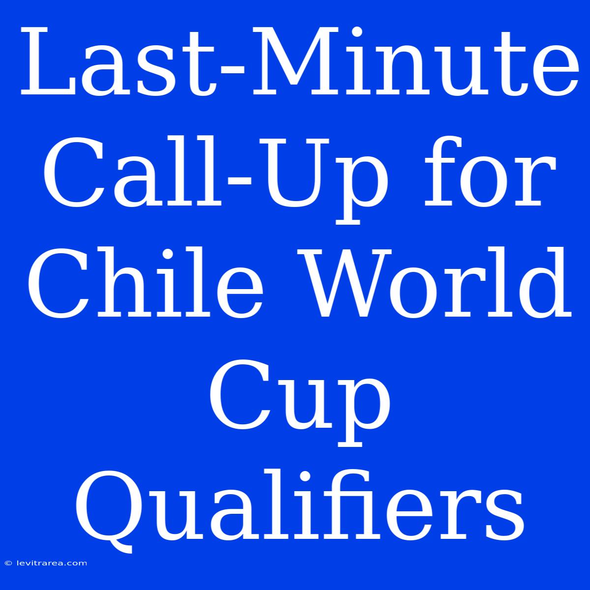 Last-Minute Call-Up For Chile World Cup Qualifiers