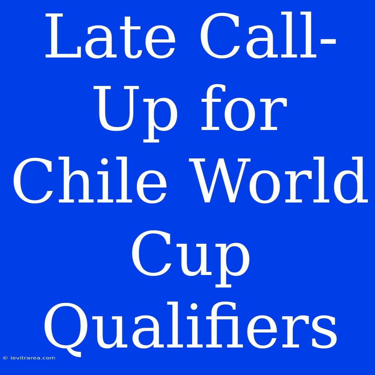 Late Call-Up For Chile World Cup Qualifiers