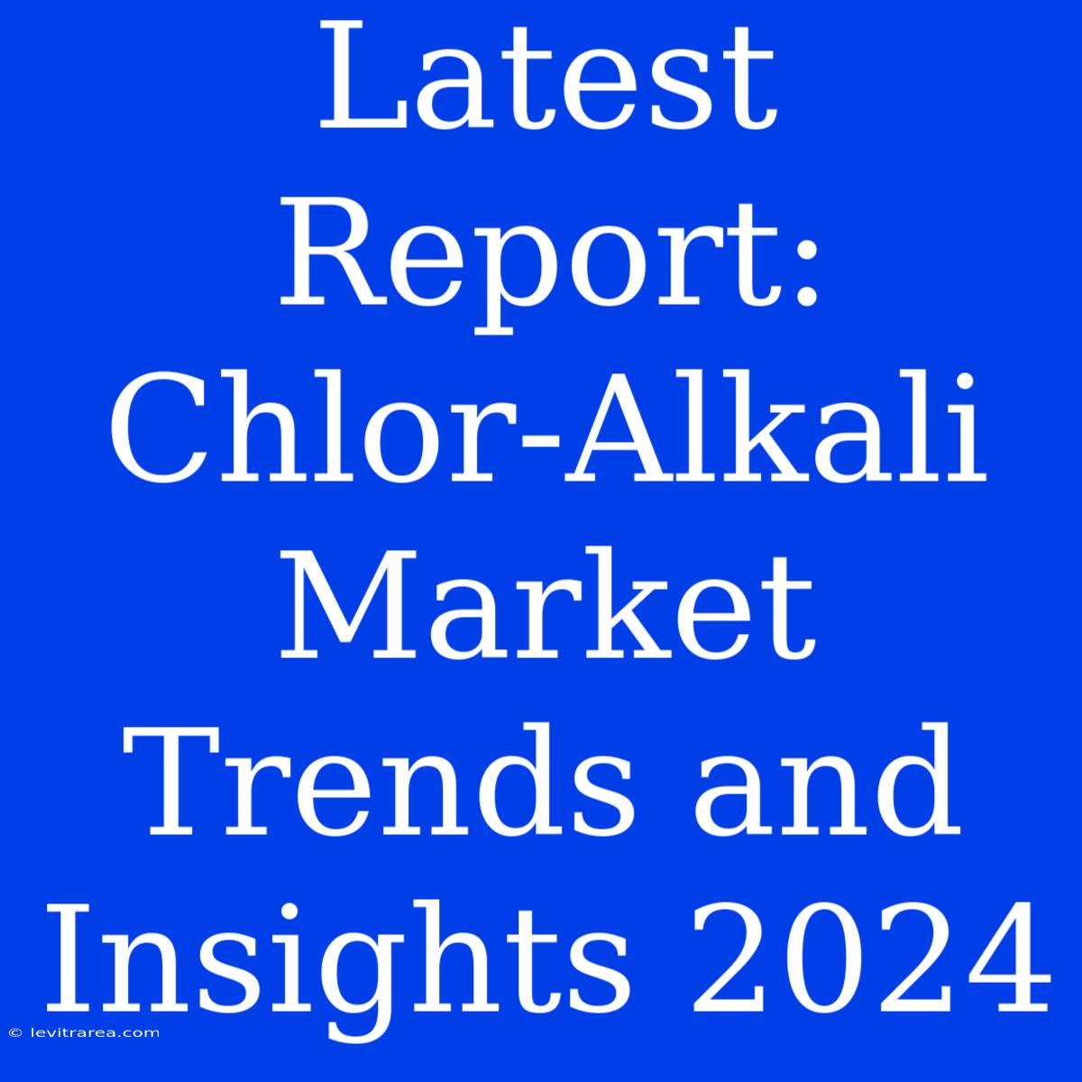 Latest Report: Chlor-Alkali Market Trends And Insights 2024