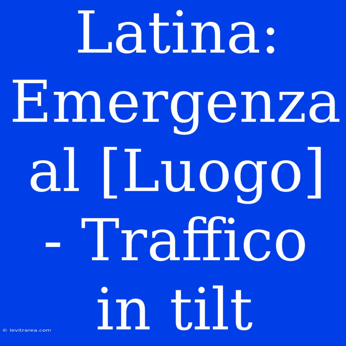 Latina: Emergenza Al [Luogo] - Traffico In Tilt