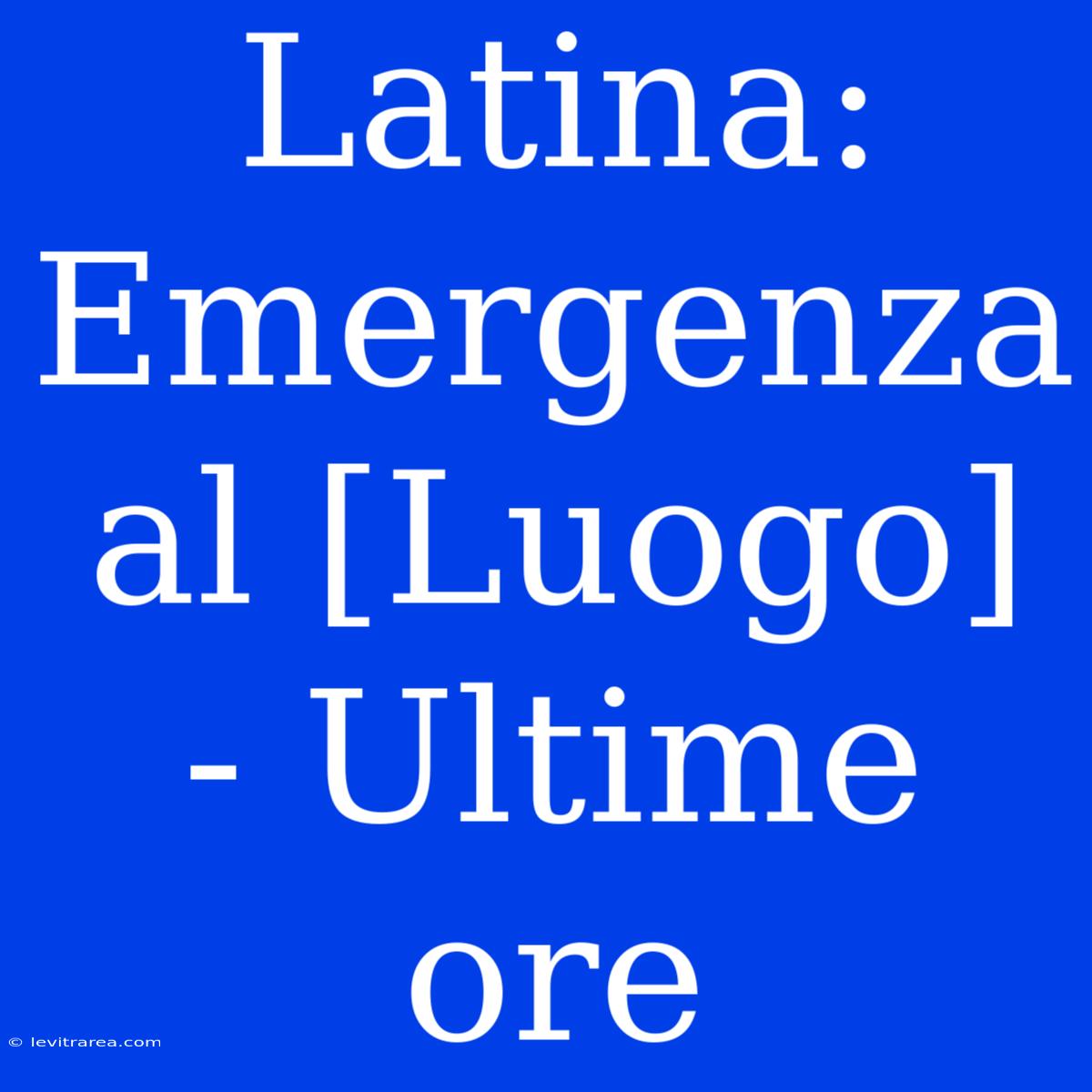 Latina: Emergenza Al [Luogo] - Ultime Ore