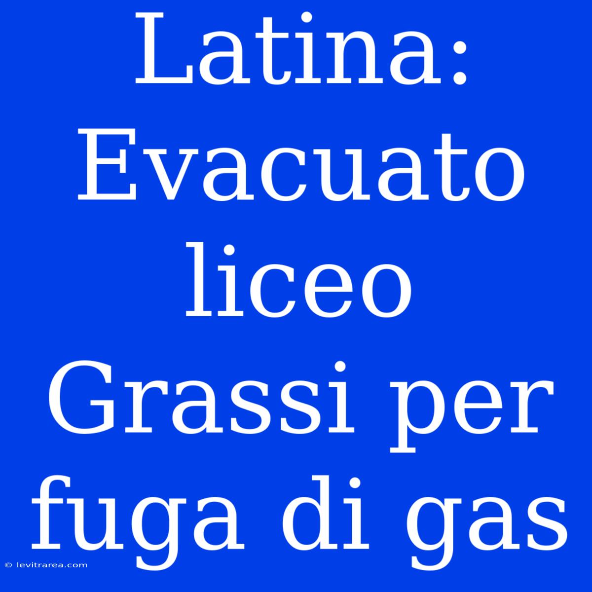 Latina: Evacuato Liceo Grassi Per Fuga Di Gas