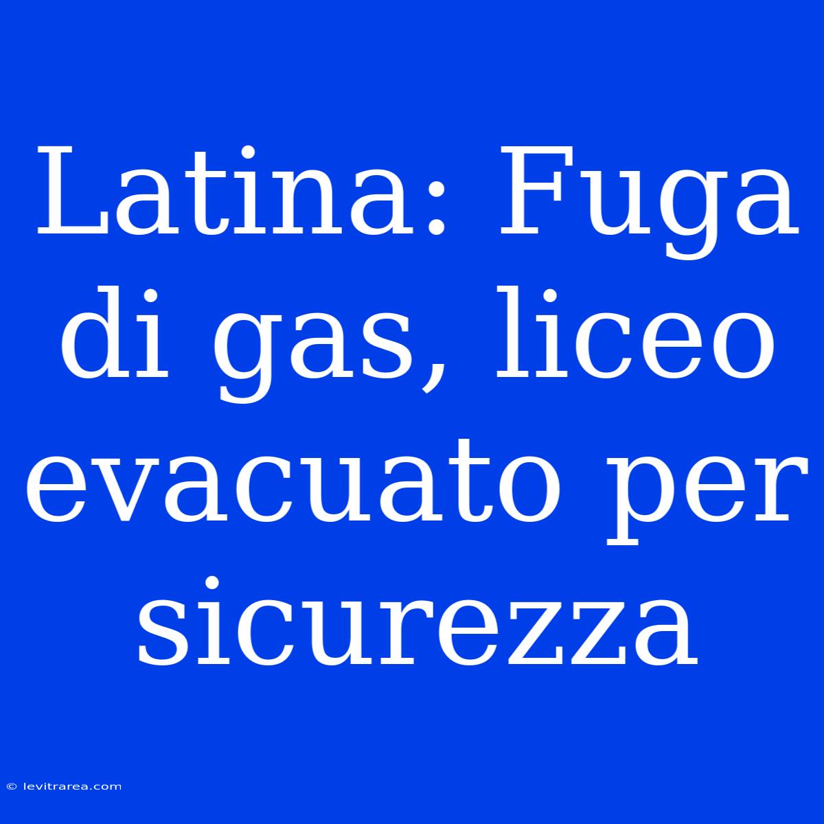 Latina: Fuga Di Gas, Liceo Evacuato Per Sicurezza