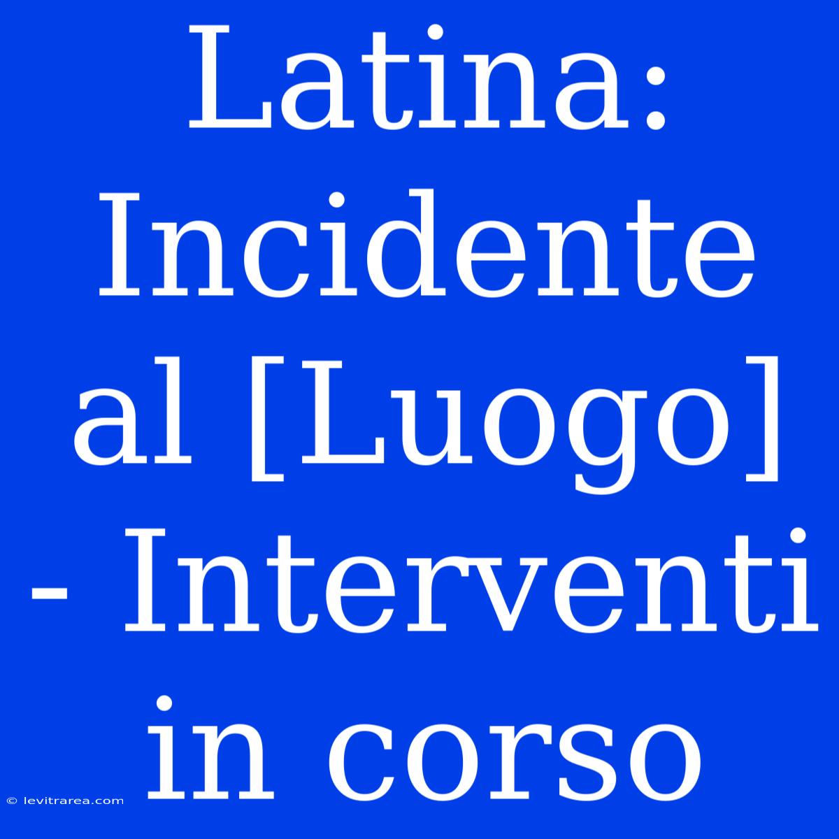 Latina: Incidente Al [Luogo] - Interventi In Corso