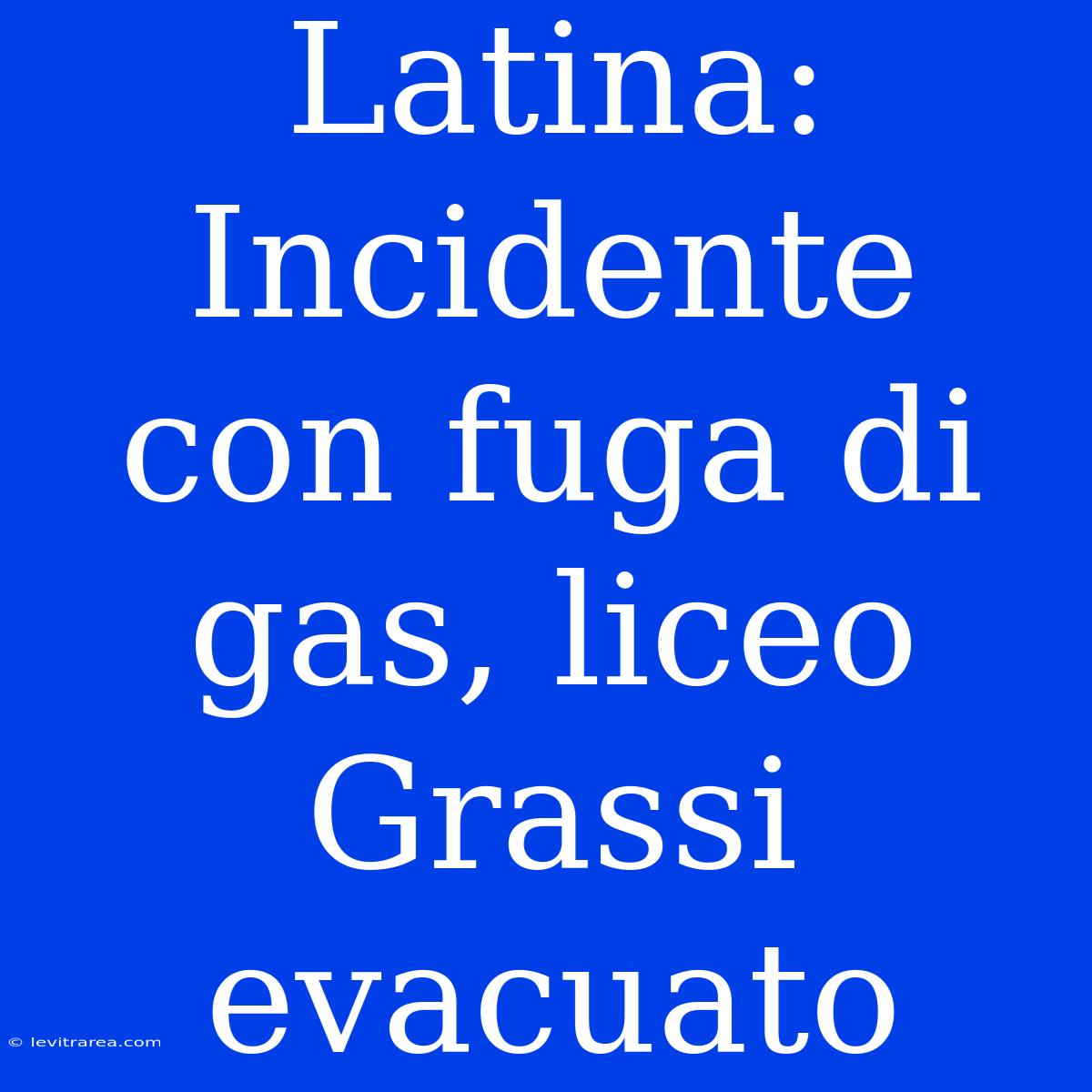 Latina: Incidente Con Fuga Di Gas, Liceo Grassi Evacuato