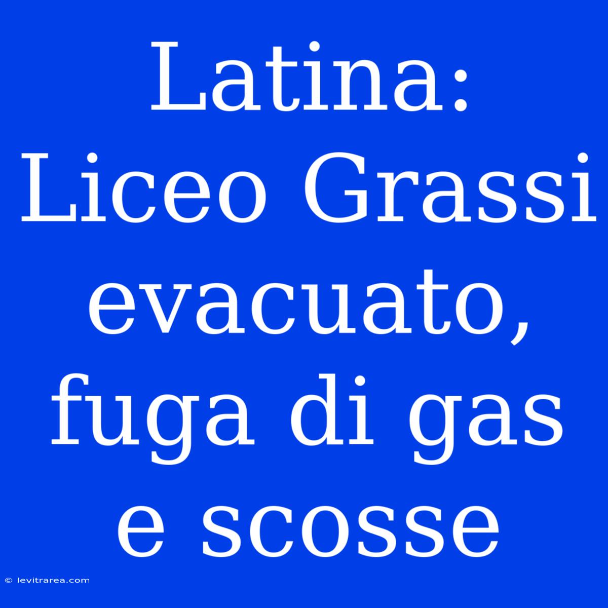 Latina: Liceo Grassi Evacuato, Fuga Di Gas E Scosse