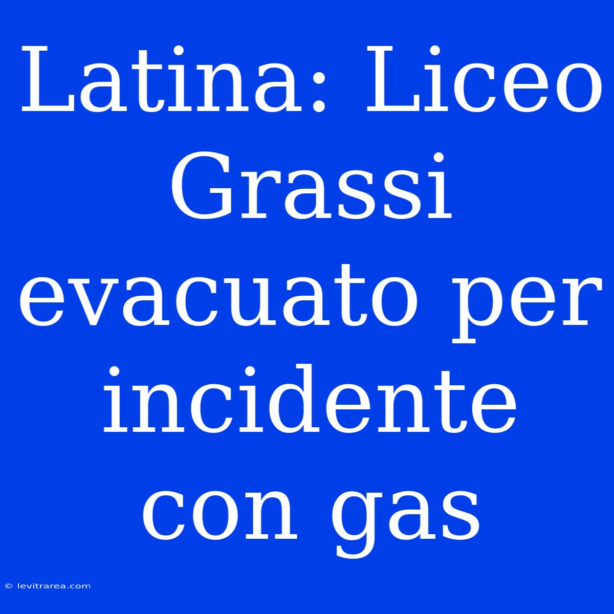 Latina: Liceo Grassi Evacuato Per Incidente Con Gas