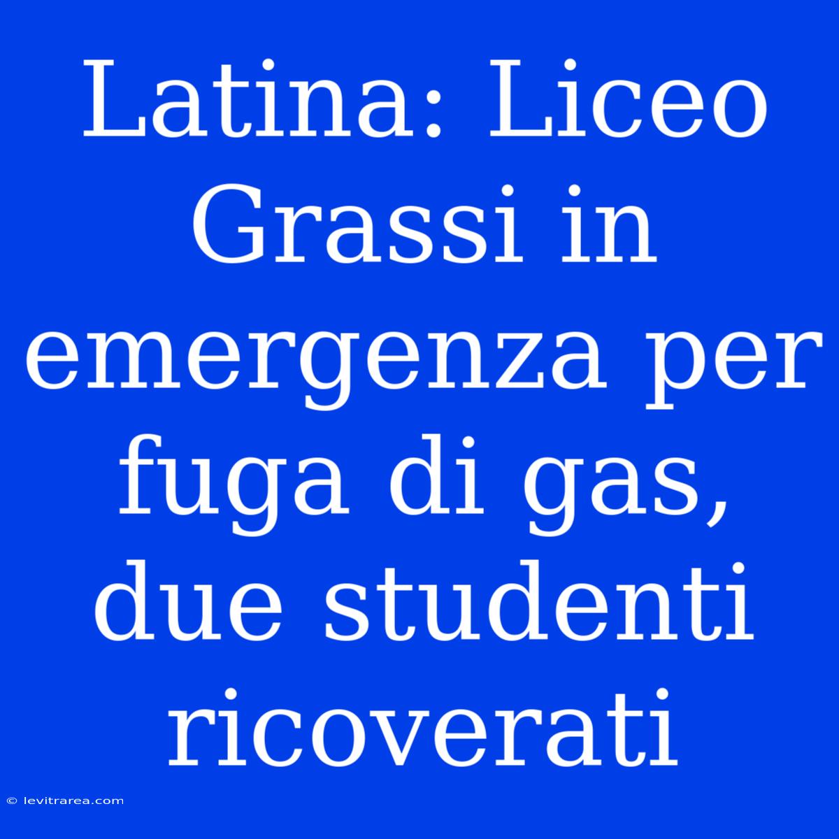 Latina: Liceo Grassi In Emergenza Per Fuga Di Gas, Due Studenti Ricoverati