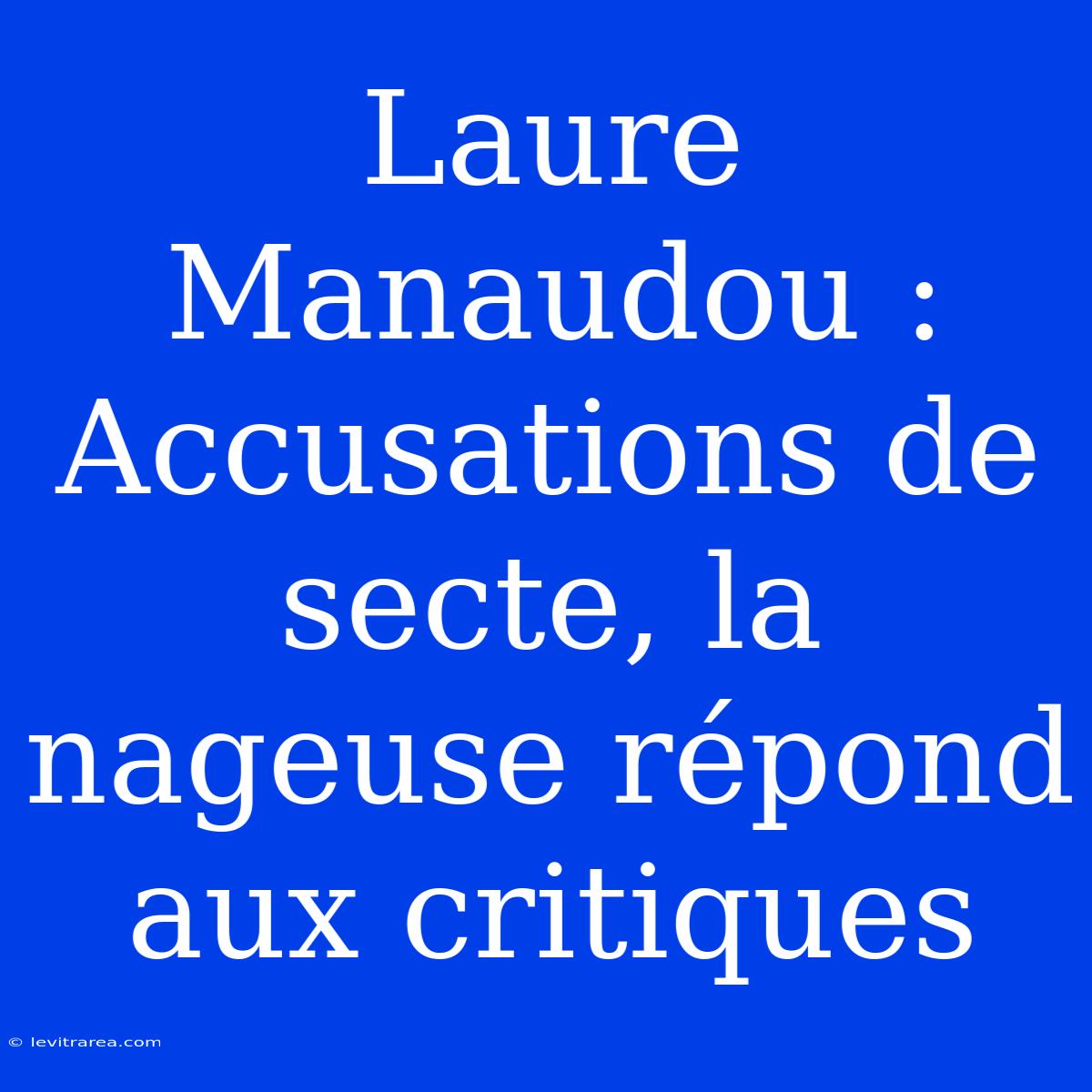 Laure Manaudou : Accusations De Secte, La Nageuse Répond Aux Critiques