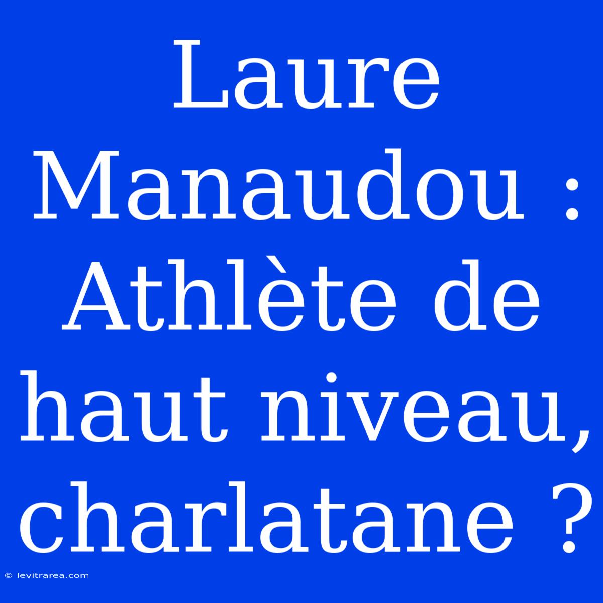 Laure Manaudou : Athlète De Haut Niveau, Charlatane ?