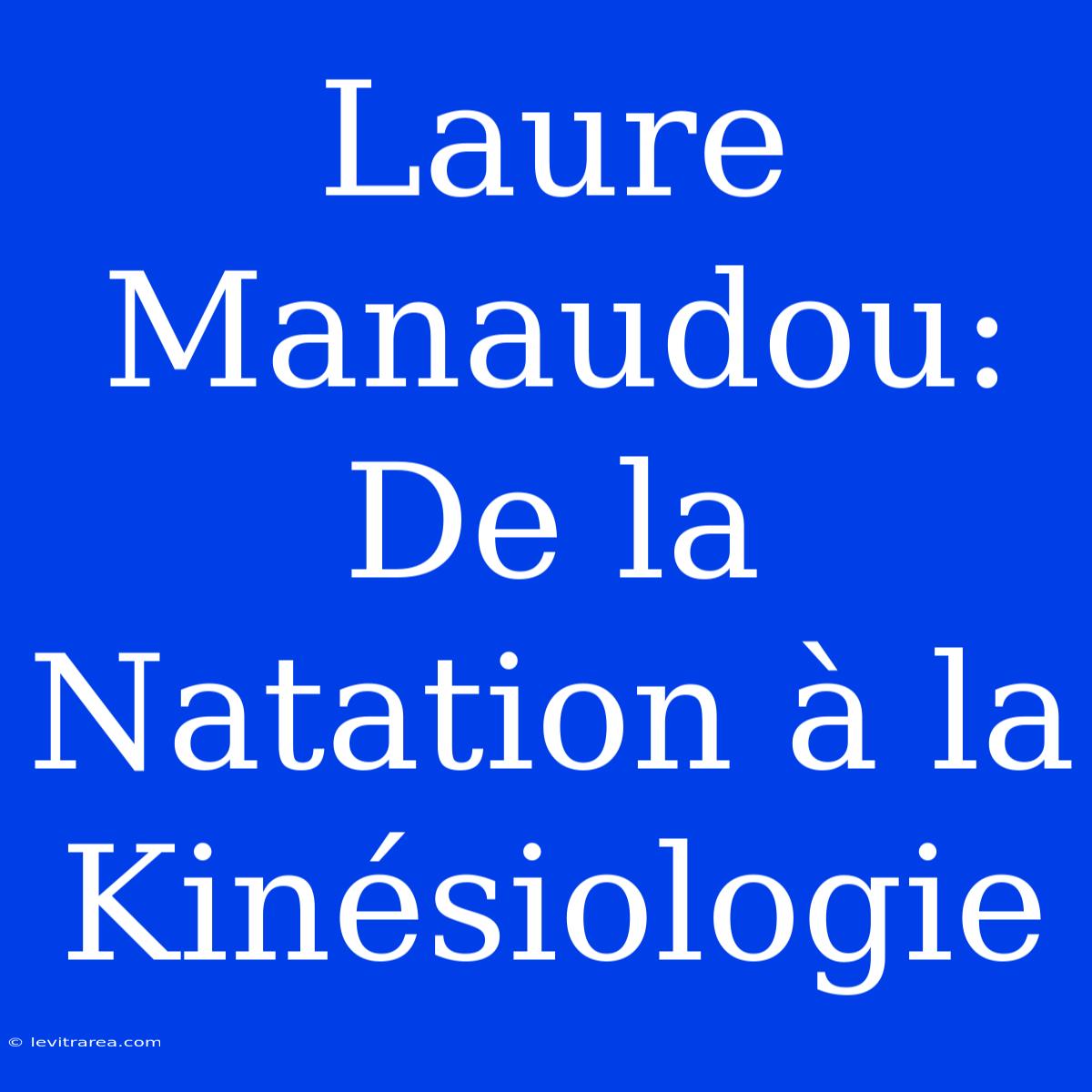 Laure Manaudou: De La Natation À La Kinésiologie